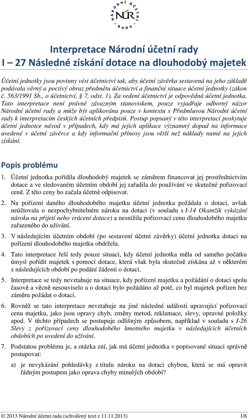 Tato interpretace není právně závazným stanoviskem, pouze vyjadřuje odborný názor Národní účetní rady a může být aplikována pouze v kontextu s Předmluvou Národní účetní rady k interpretacím českých