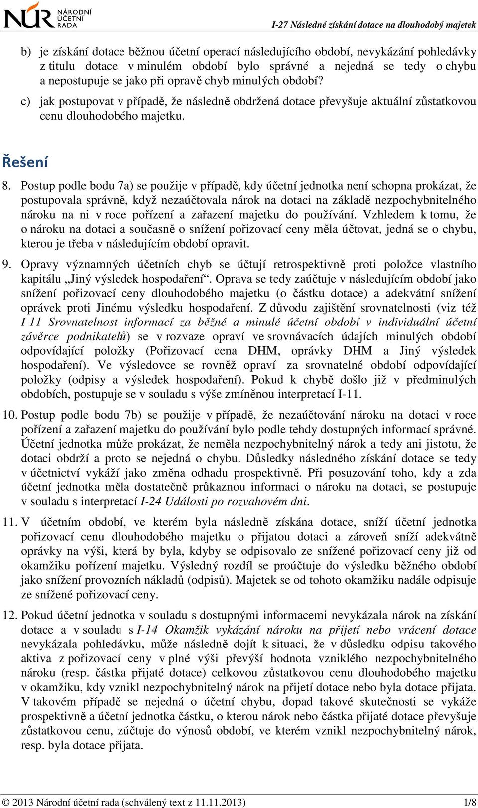 Postup podle bodu 7a) se použije v případě, kdy účetní jednotka není schopna prokázat, že postupovala správně, když nezaúčtovala nárok na dotaci na základě nezpochybnitelného nároku na ni v roce