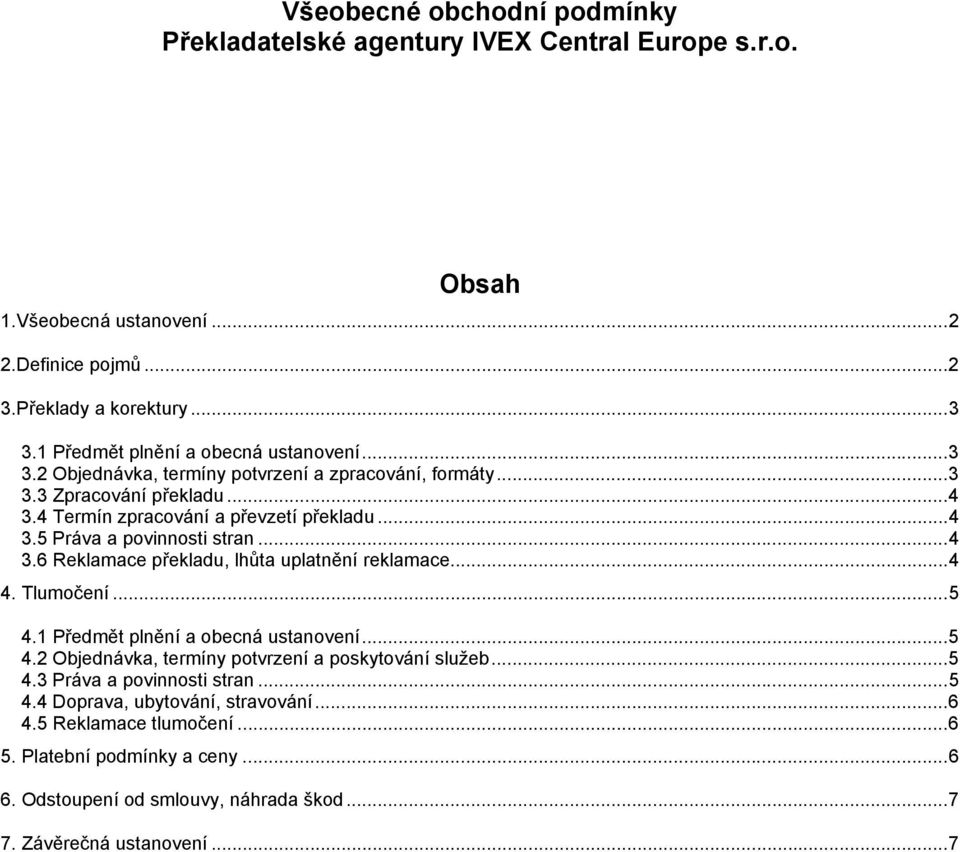 .. 4 3.6 Reklamace překladu, lhůta uplatnění reklamace... 4 4. Tlumočení... 5 4.1 Předmět plnění a obecná ustanovení... 5 4.2 Objednávka, termíny potvrzení a poskytování služeb... 5 4.3 Práva a povinnosti stran.