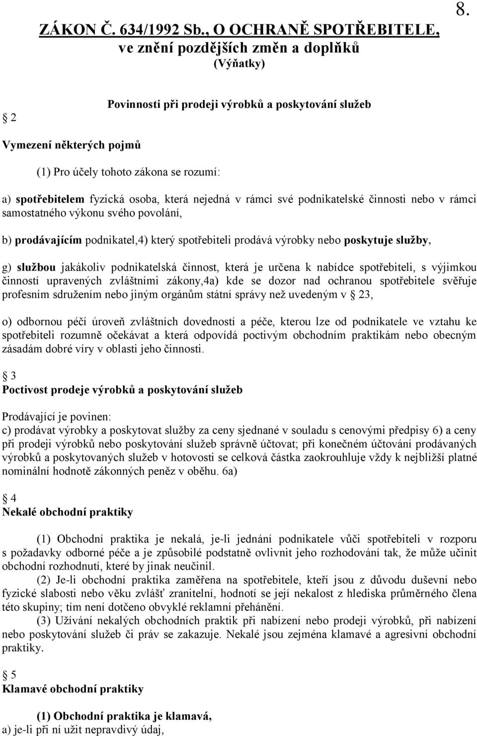 nebo v rámci samostatného výkonu svého povolání, b) prodávajícím podnikatel,4) který spotřebiteli prodává výrobky nebo poskytuje služby, g) službou jakákoliv podnikatelská činnost, která je určena k