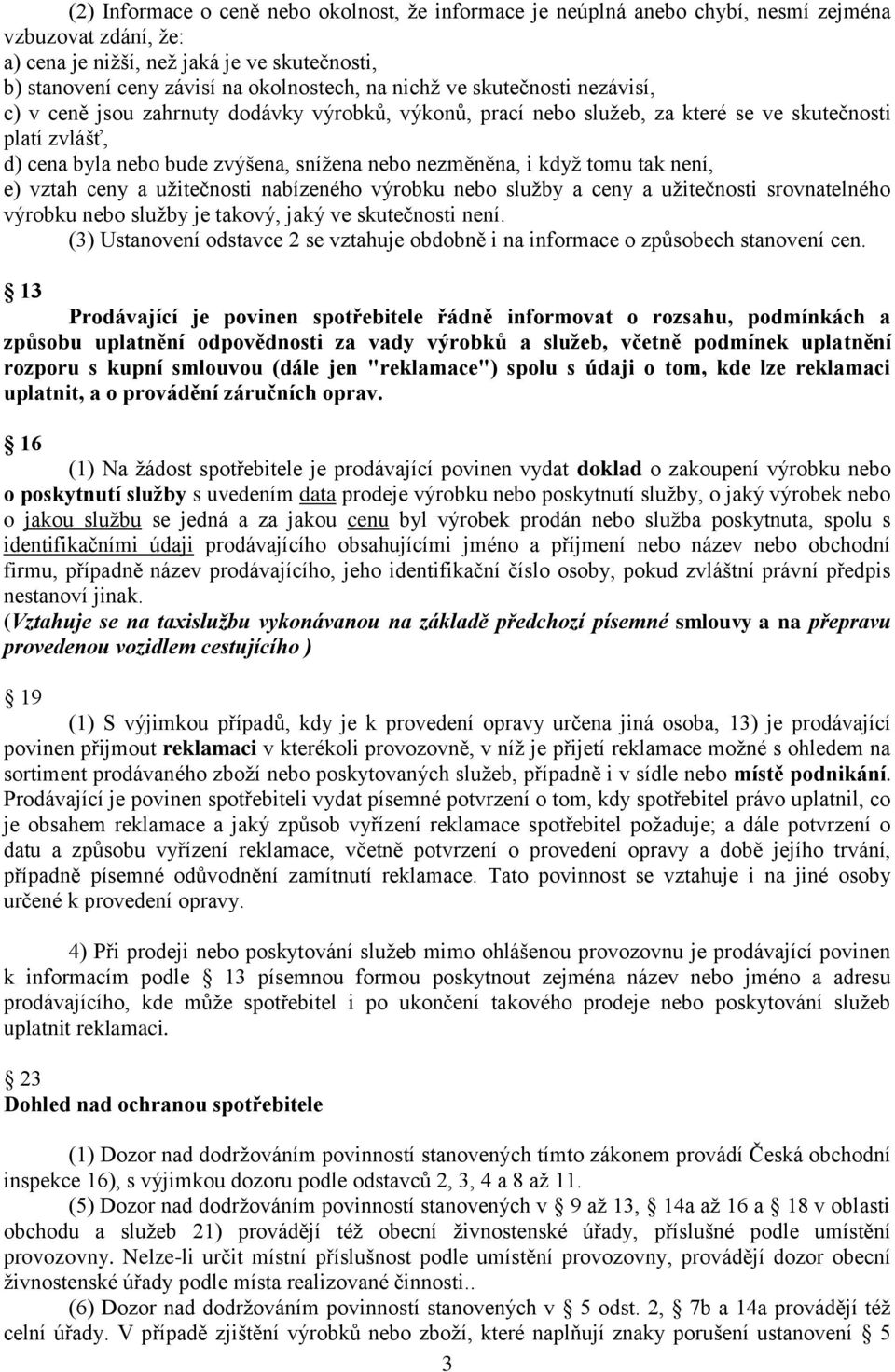 když tomu tak není, e) vztah ceny a užitečnosti nabízeného výrobku nebo služby a ceny a užitečnosti srovnatelného výrobku nebo služby je takový, jaký ve skutečnosti není.