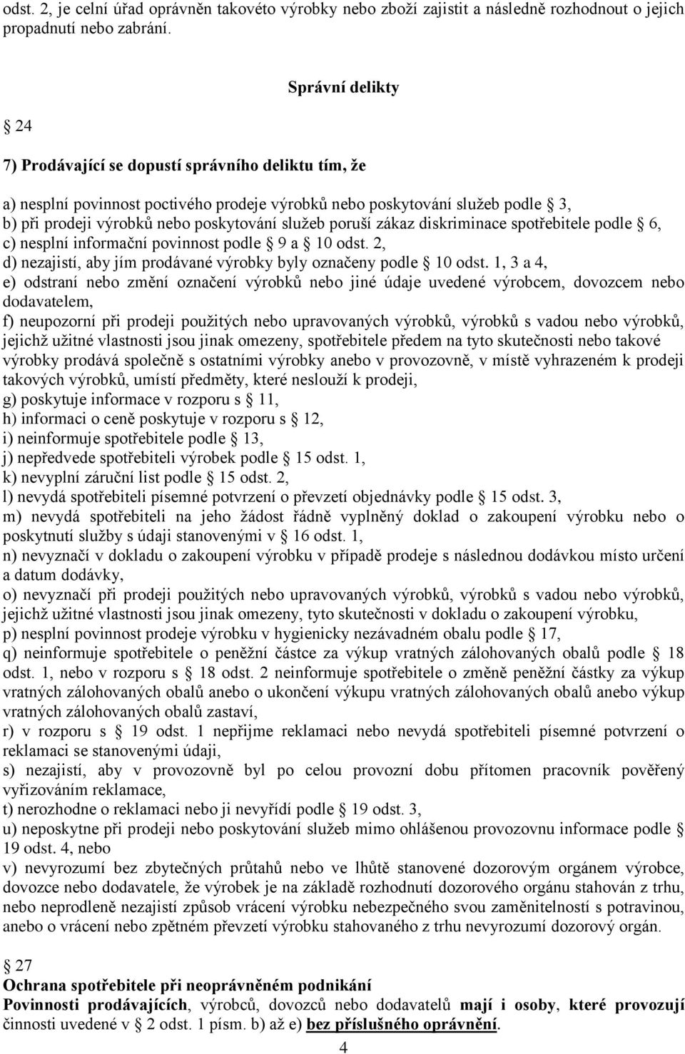 poruší zákaz diskriminace spotřebitele podle 6, c) nesplní informační povinnost podle 9 a 10 odst. 2, d) nezajistí, aby jím prodávané výrobky byly označeny podle 10 odst.