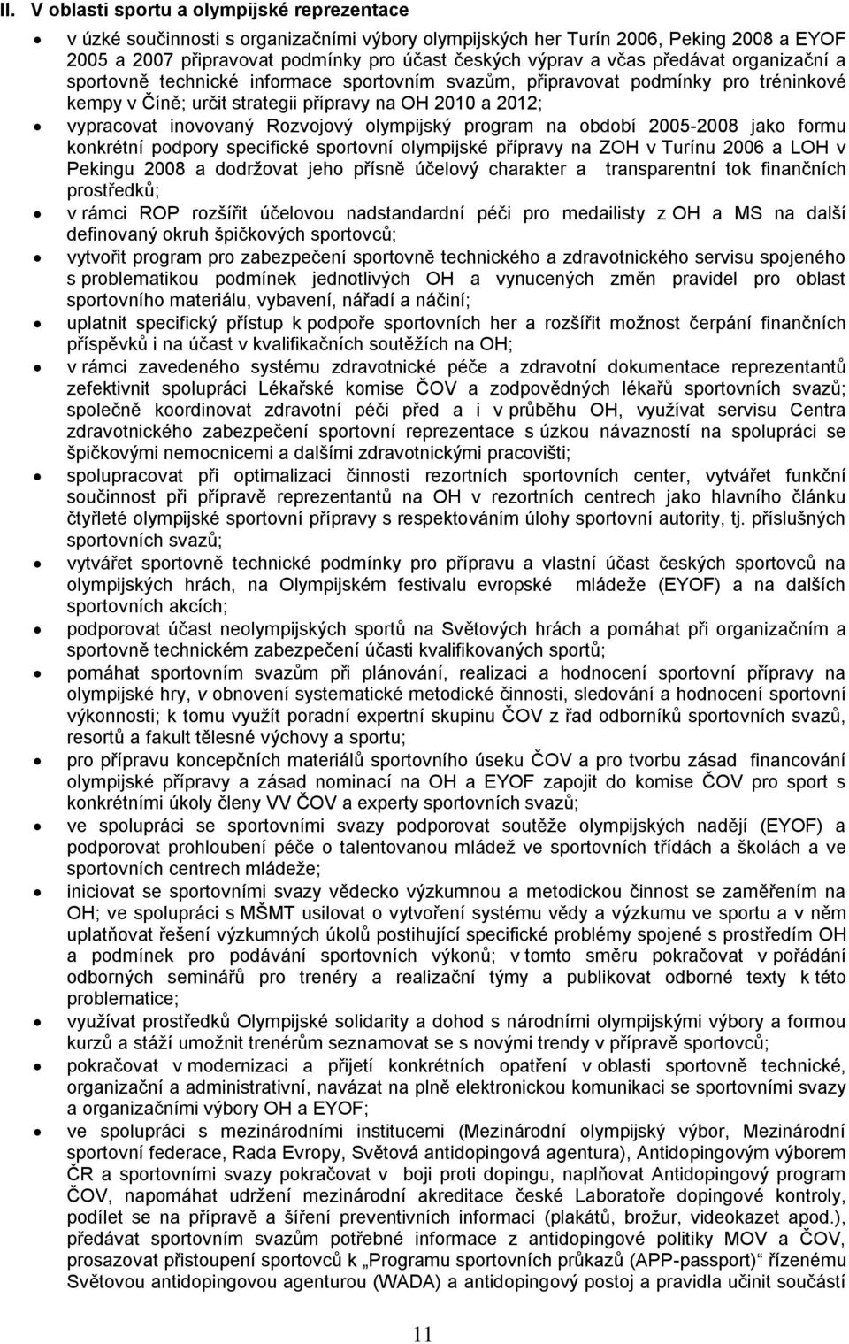 Rozvojový olympijský program na období 2005-2008 jako formu konkrétní podpory specifické sportovní olympijské přípravy na ZOH v Turínu 2006 a LOH v Pekingu 2008 a dodržovat jeho přísně účelový