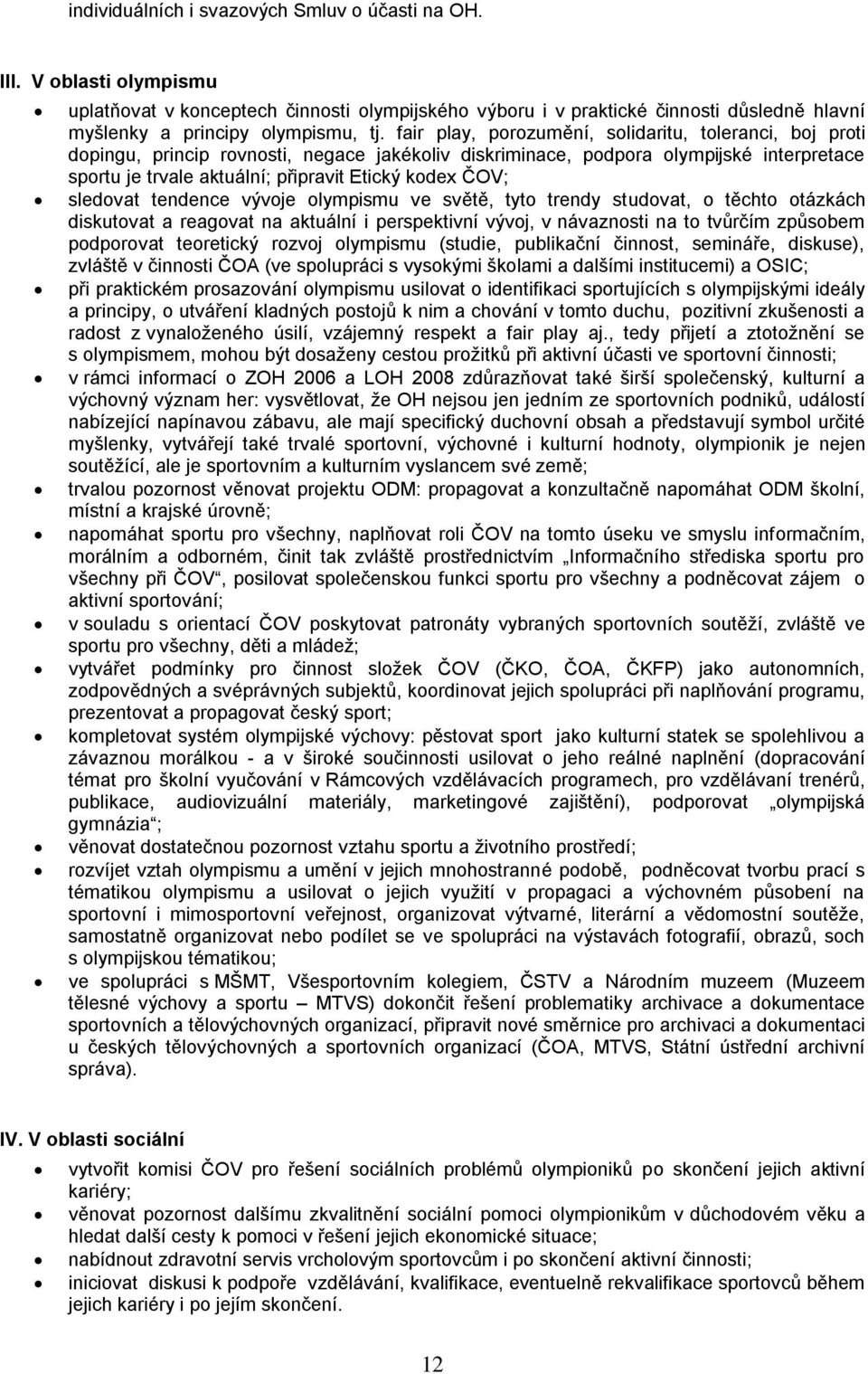 ČOV; sledovat tendence vývoje olympismu ve světě, tyto trendy studovat, o těchto otázkách diskutovat a reagovat na aktuální i perspektivní vývoj, v návaznosti na to tvůrčím způsobem podporovat