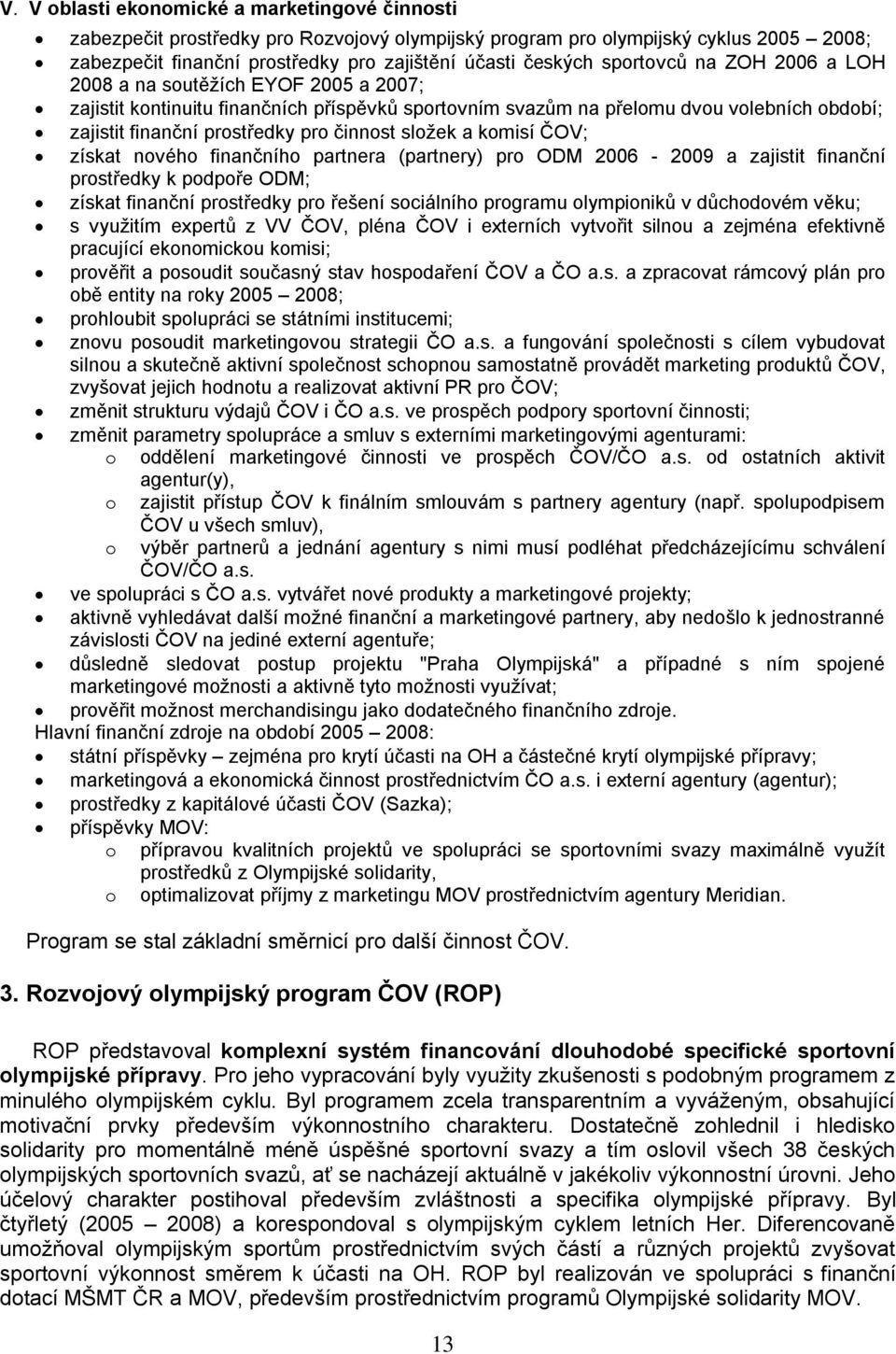 složek a komisí ČOV; získat nového finančního partnera (partnery) pro ODM 2006-2009 a zajistit finanční prostředky k podpoře ODM; získat finanční prostředky pro řešení sociálního programu olympioniků