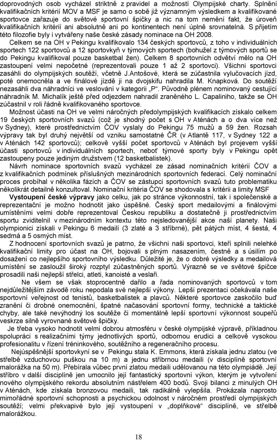kritérií ani absolutně ani po kontinentech není úplně srovnatelná. S přijetím této filozofie byly i vytvářeny naše české zásady nominace na OH 2008.
