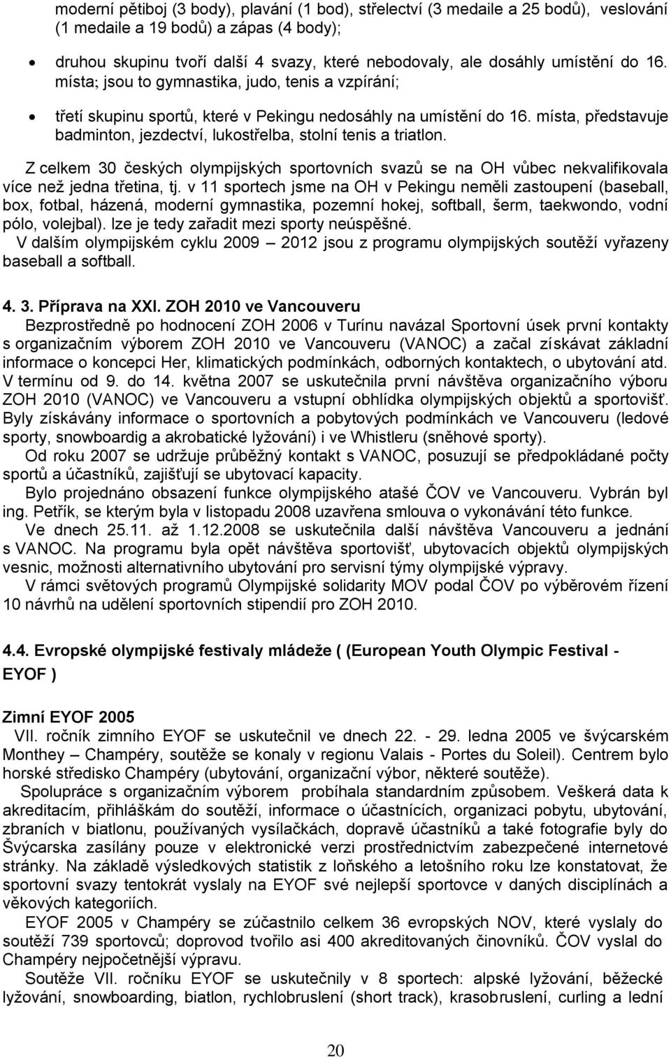 místa, představuje badminton, jezdectví, lukostřelba, stolní tenis a triatlon. Z celkem 30 českých olympijských sportovních svazů se na OH vůbec nekvalifikovala více než jedna třetina, tj.