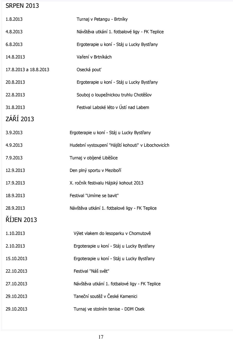 2013 Ergoterapie u koní - Stáj u Lucky Bystřany 4.9.2013 Hudební vystoupení "Hájští kohouti" v Libochovicích 7.9.2013 Turnaj v obíjené Liběšice 12.9.2013 Den plný sportu v Meziboří 17.9.2013 X.