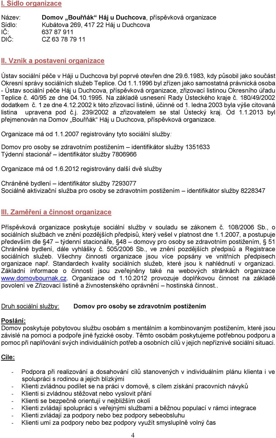 83, kdy působil jako součást Okresní správy sociálních služeb Teplice. Od 1.