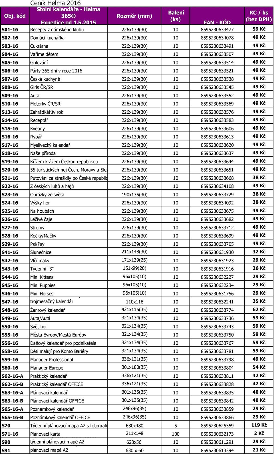 S07-16 Česká kuchyně 226x139(30) 10 8595230633538 49 Kč S08-16 Girls ČR/SR 226x139(30) 10 8595230633545 49 Kč S09-16 Auta 226x139(30) 10 8595230633552 49 Kč S10-16 Motorky ČR/SR 226x139(30) 10