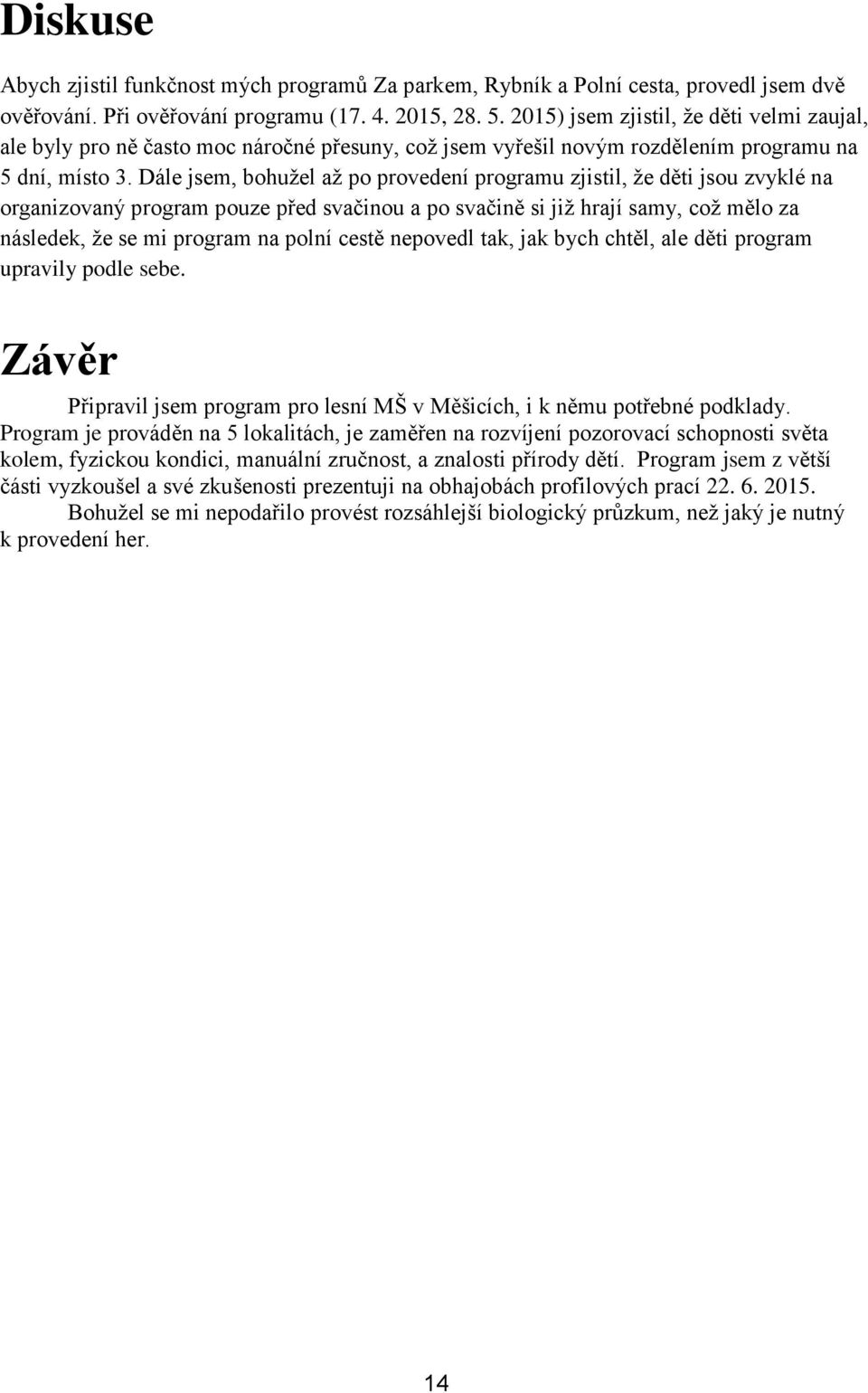 Dále jsem, bohužel až po provedení programu zjistil, že děti jsou zvyklé na organizovaný program pouze před svačinou a po svačině si již hrají samy, což mělo za následek, že se mi program na polní