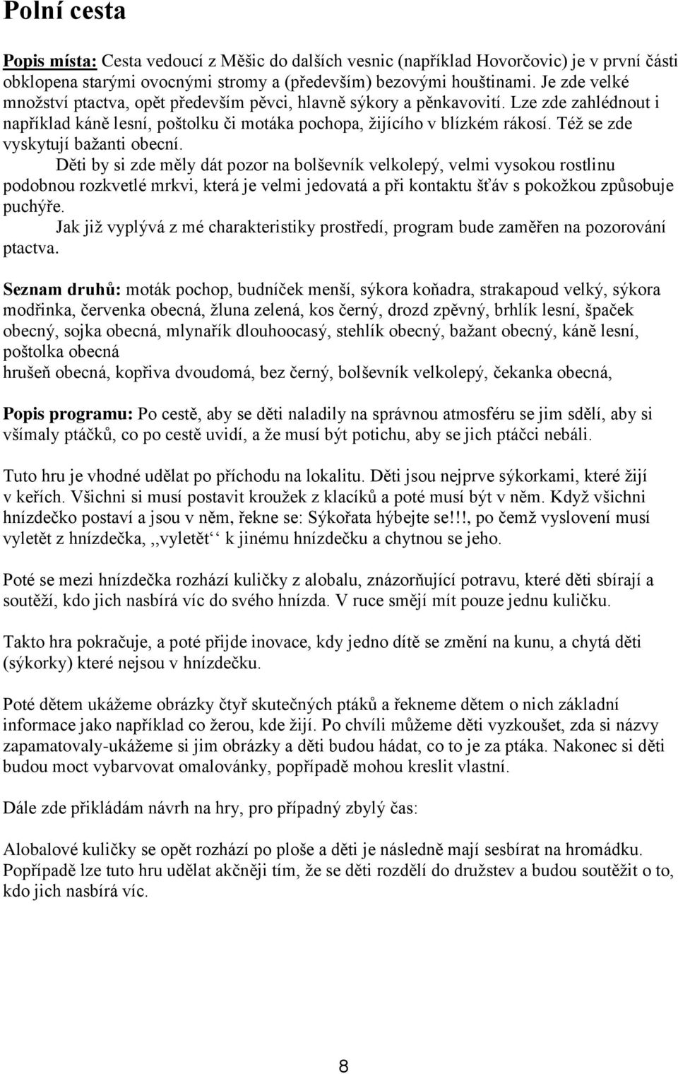 Též se zde vyskytují bažanti obecní.