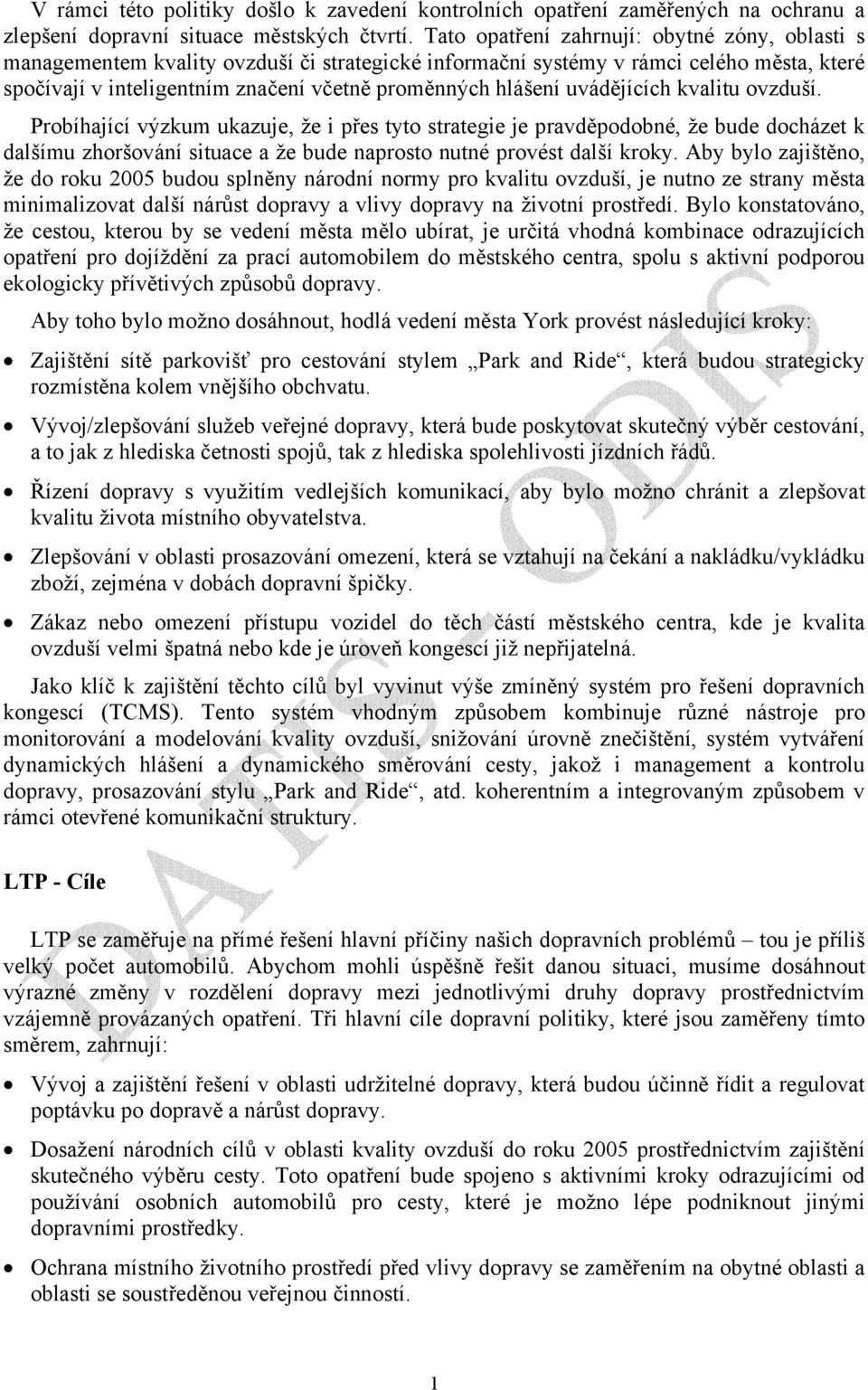 uvádějících kvalitu ovzduší. Probíhající výzkum ukazuje, že i přes tyto strategie je pravděpodobné, že bude docházet k dalšímu zhoršování situace a že bude naprosto nutné provést další kroky.