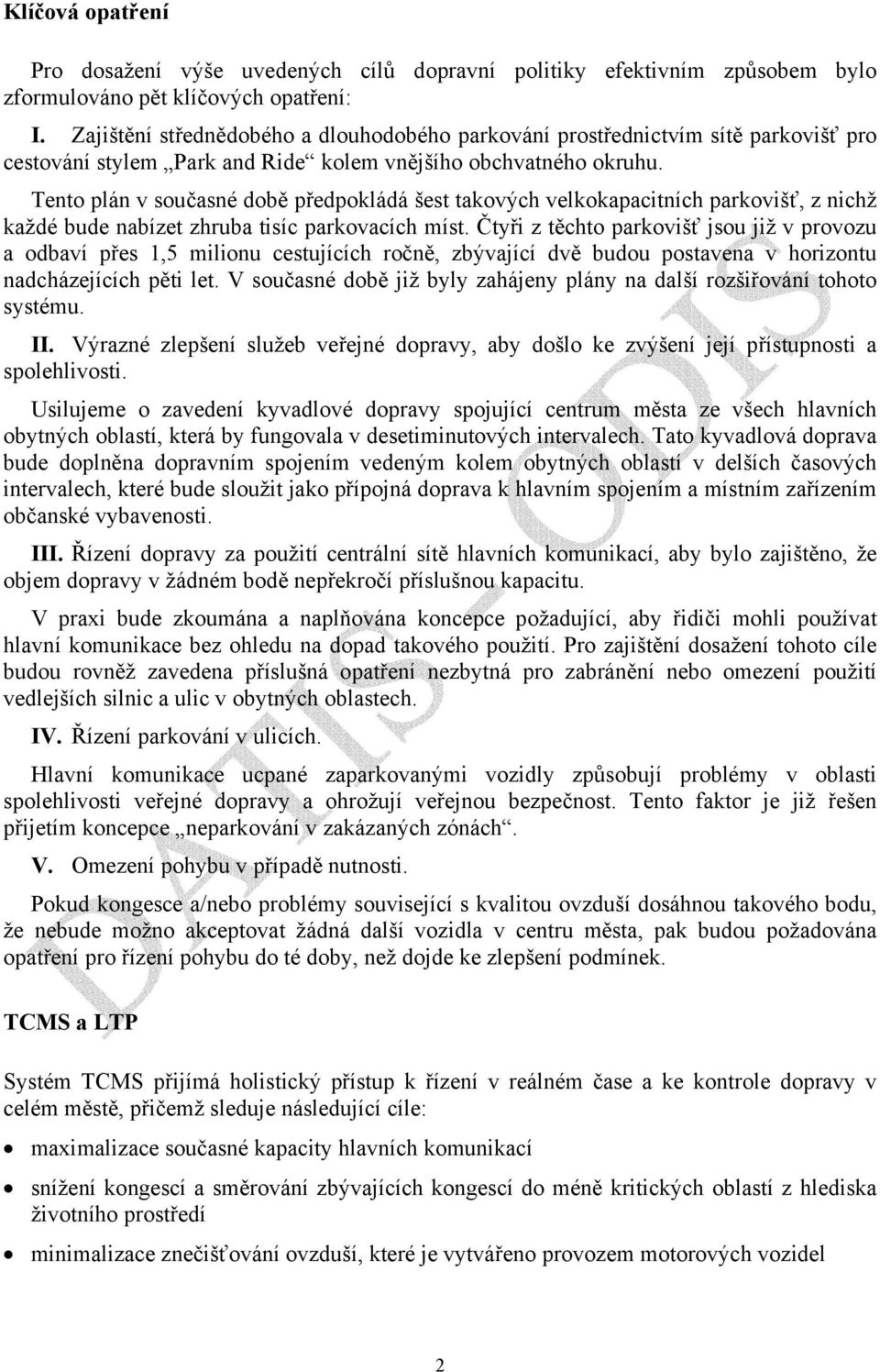 Tento plán v současné době předpokládá šest takových velkokapacitních parkovišť, z nichž každé bude nabízet zhruba tisíc parkovacích míst.