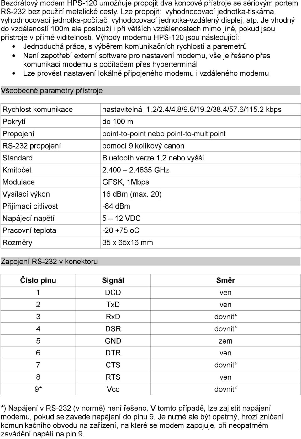 Je vhodný do vzdáleností 100m ale poslouží i při větších vzdálenostech mimo jiné, pokud jsou přístroje v přímé viditelnosti.