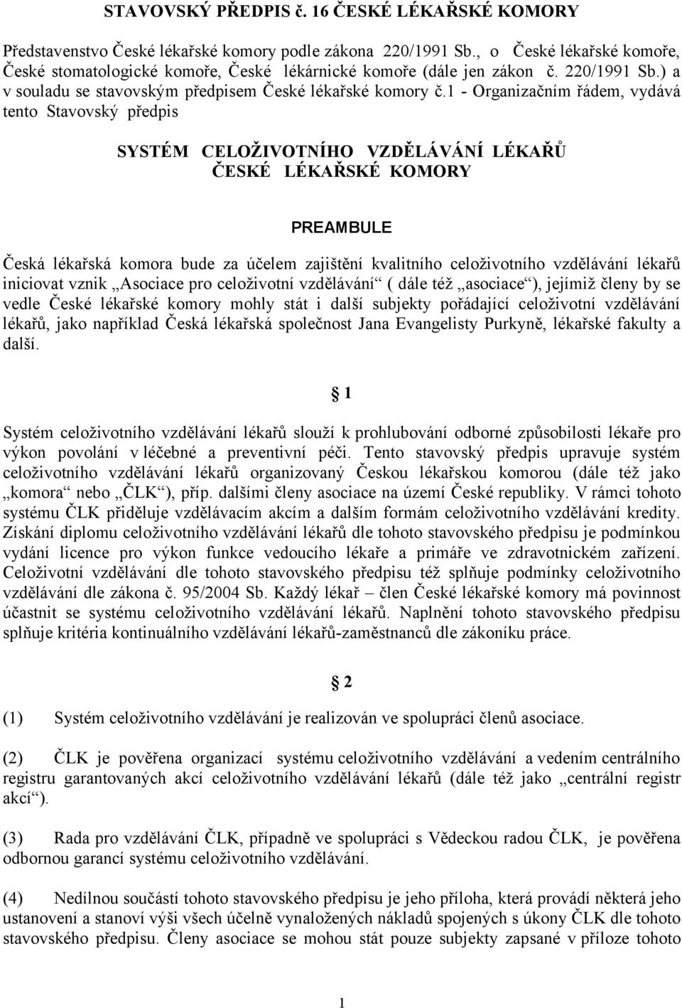 1 - Organizačním řádem, vydává tento Stavovský předpis SYSTÉM CELOŽIVOTNÍHO VZDĚLÁVÁNÍ LÉKAŘŮ ČESKÉ LÉKAŘSKÉ KOMORY PREAMBULE Česká lékařská komora bude za účelem zajištění kvalitního celoživotního