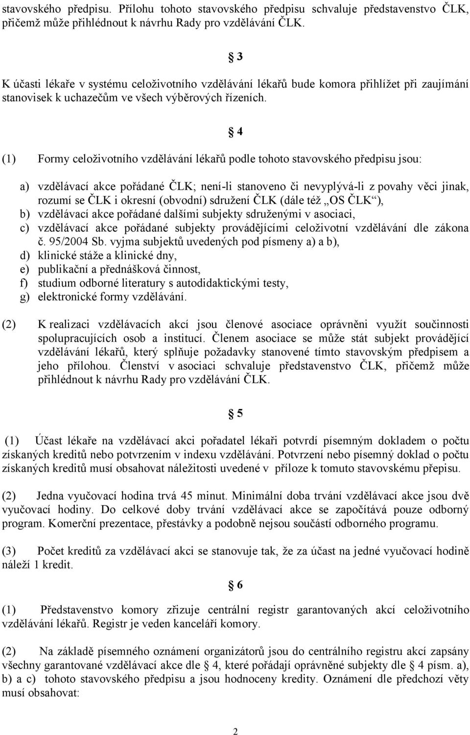 (1) Formy celoživotního vzdělávání lékařů podle tohoto stavovského předpisu jsou: 4 a) vzdělávací akce pořádané ČLK; není-li stanoveno či nevyplývá-li z povahy věci jinak, rozumí se ČLK i okresní