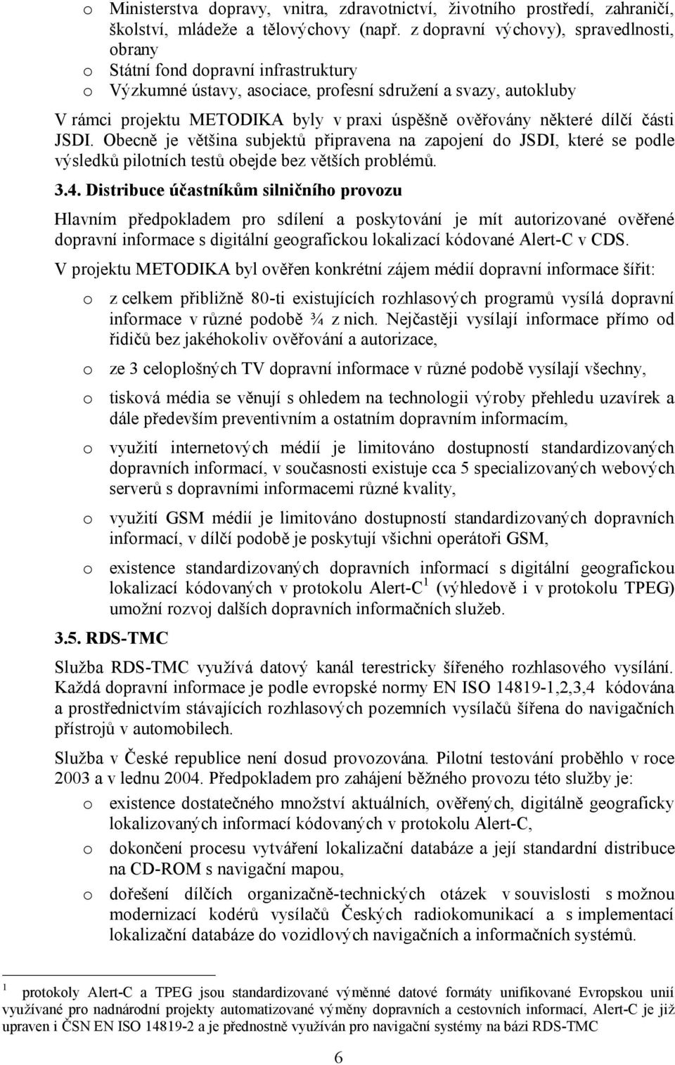 ověřovány některé dílčí části JSDI. Obecně je většina subjektů připravena na zapojení do JSDI, které se podle výsledků pilotních testů obejde bez větších problémů. 3.4.