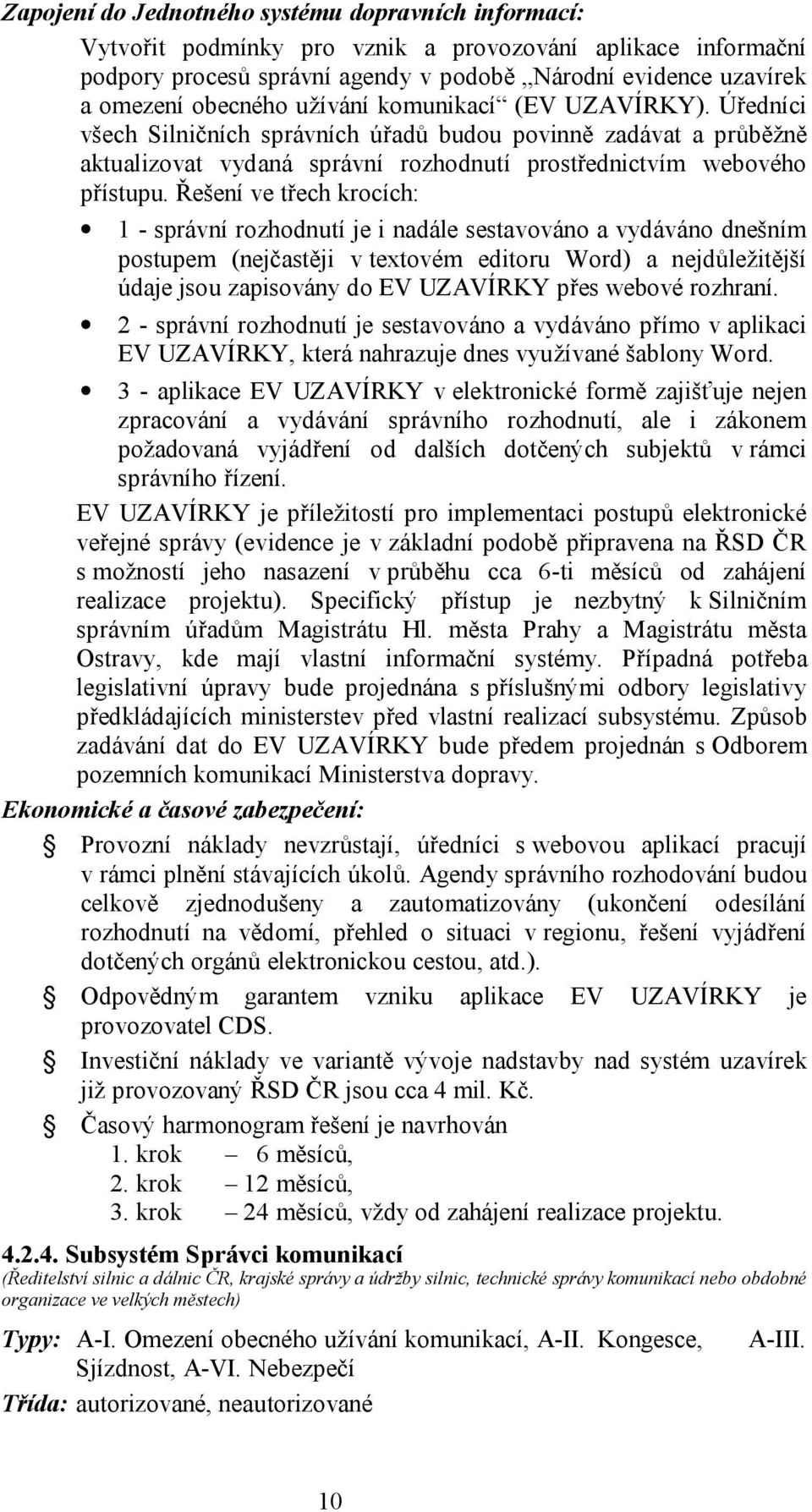 Řešení ve třech krocích: 1 - správní rozhodnutí je i nadále sestavováno a vydáváno dnešním postupem (nejčastěji v textovém editoru Word) a nejdůležitější údaje jsou zapisovány do EV UZAVÍRKY přes