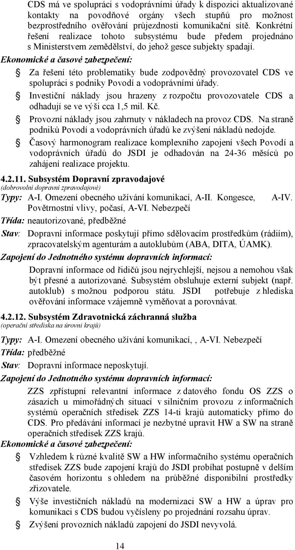 Ekonomické a časové zabezpečení: Za řešení této problematiky bude zodpovědný ve spolupráci s podniky Povodí a vodoprávními úřady.