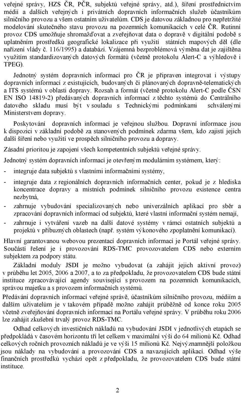 je datovou základnou pro nepřetržité modelování skutečného stavu provozu na pozemních komunikacích v celé ČR.