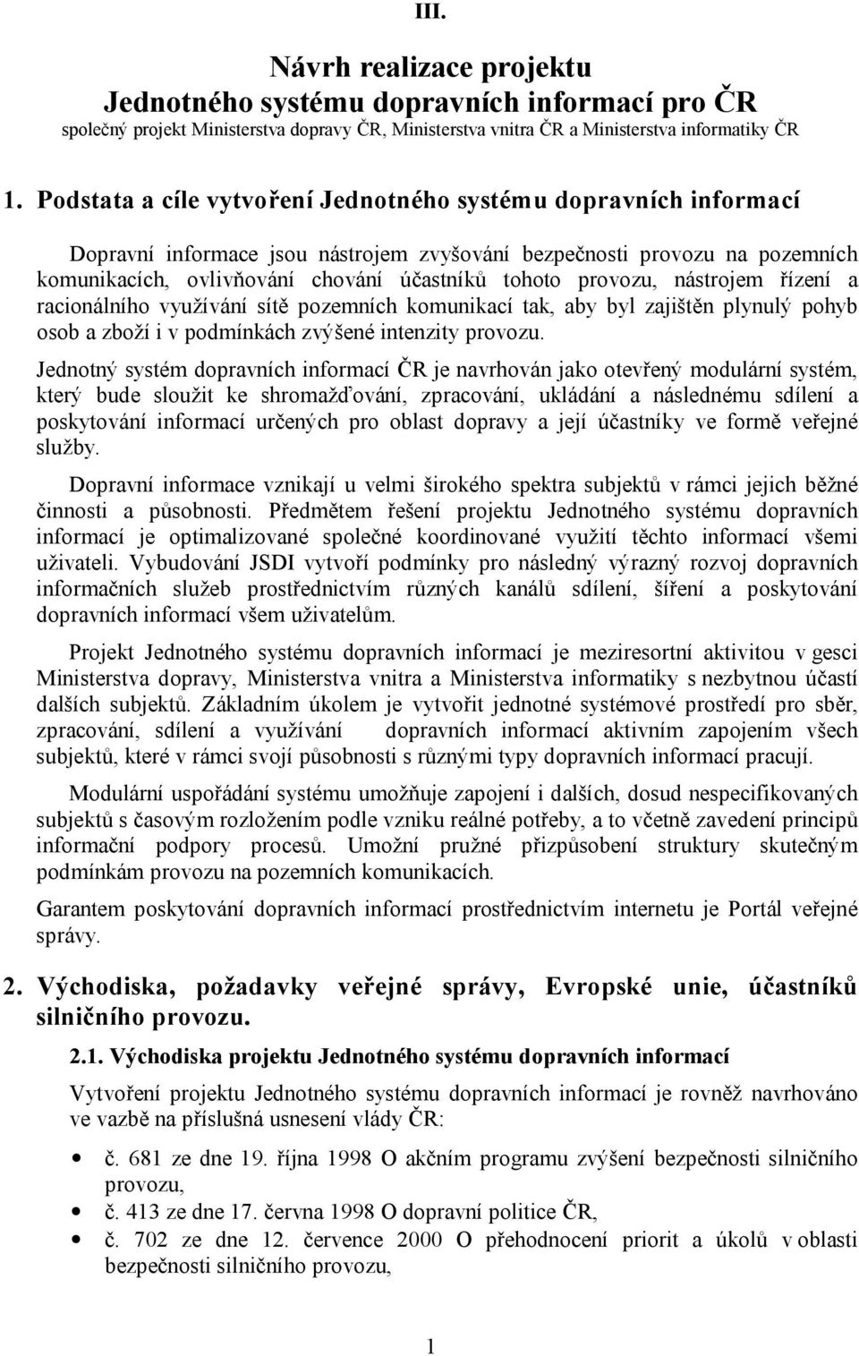 provozu, nástrojem řízení a racionálního využívání sítě pozemních komunikací tak, aby byl zajištěn plynulý pohyb osob a zboží i v podmínkách zvýšené intenzity provozu.