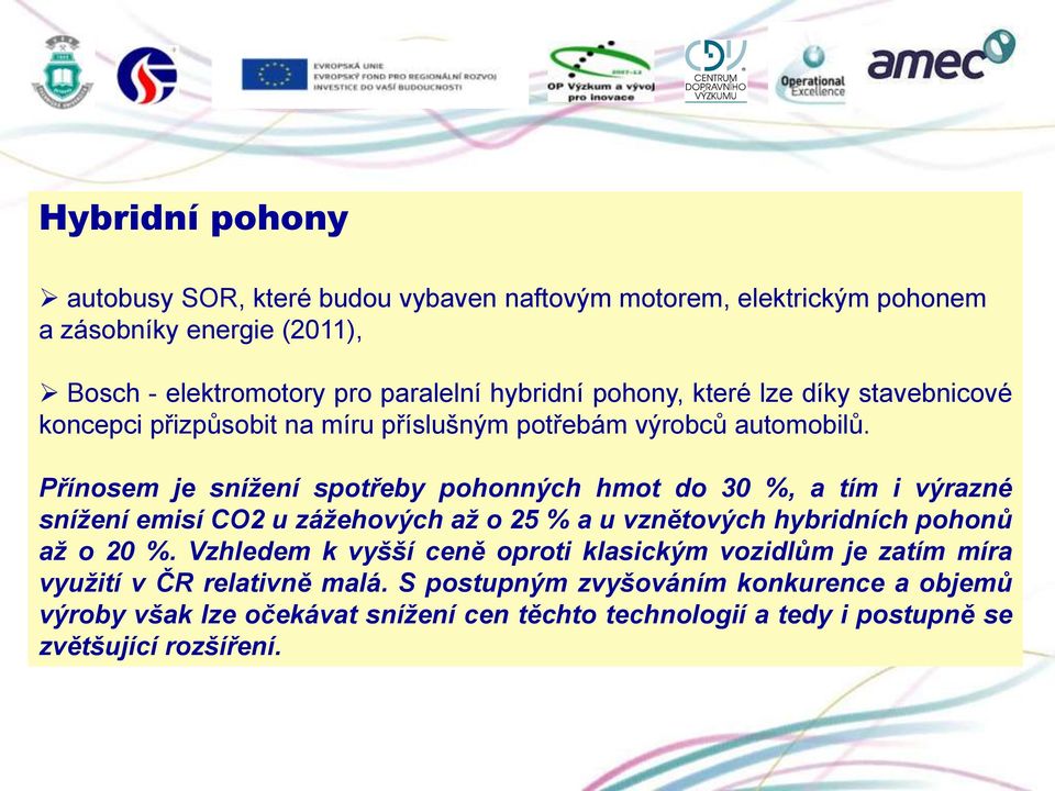 Přínosem je snížení spotřeby pohonných hmot do 30 %, a tím i výrazné snížení emisí CO2 u zážehových až o 25 % a u vznětových hybridních pohonů až o 20 %.