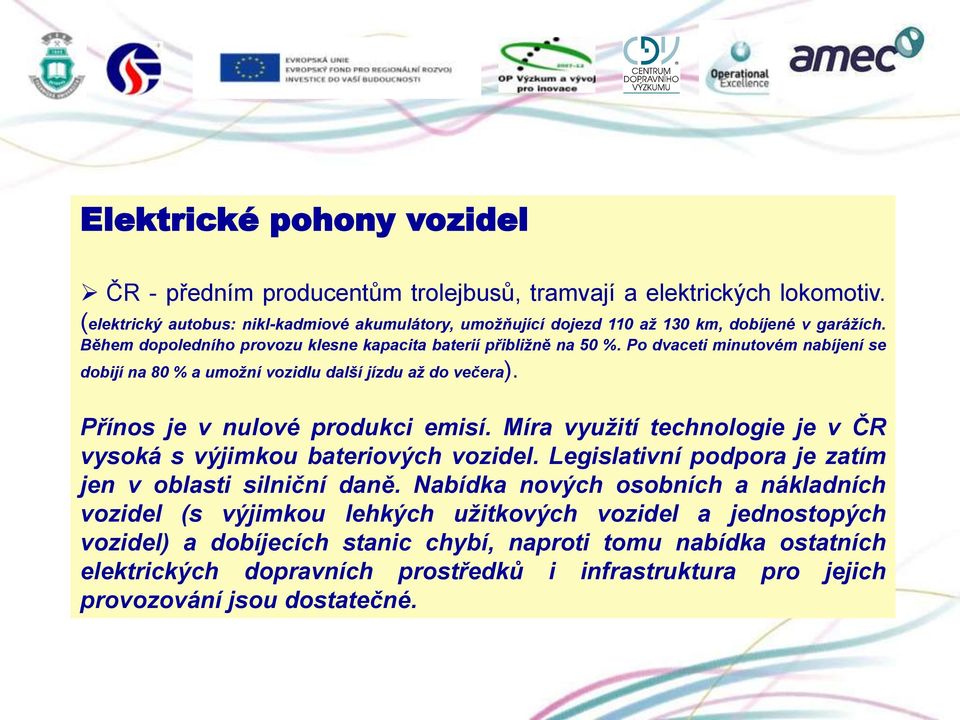 Po dvaceti minutovém nabíjení se dobijí na 80 % a umožní vozidlu další jízdu až do večera). Přínos je v nulové produkci emisí.