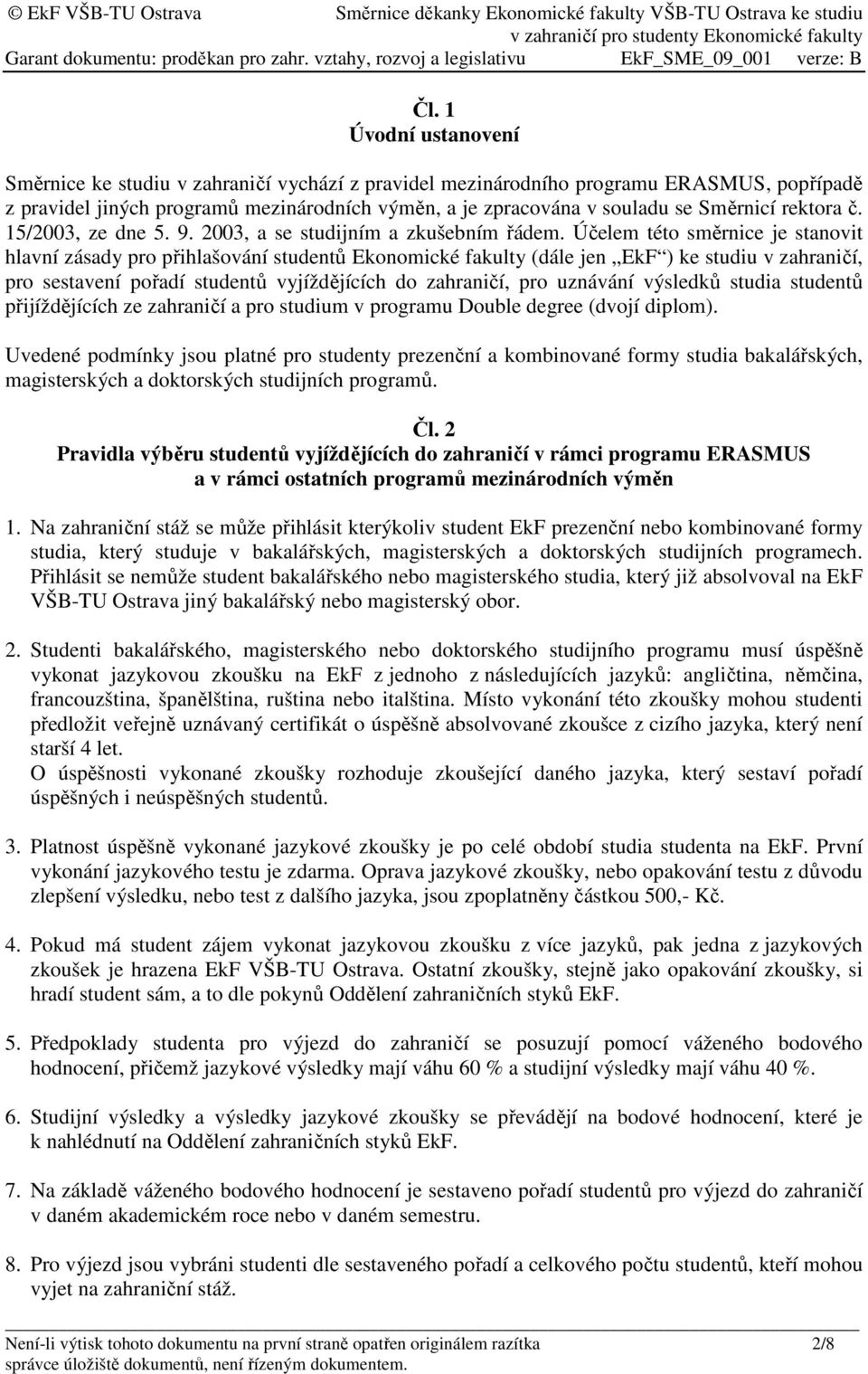 Účelem této směrnice je stanovit hlavní zásady pro přihlašování studentů Ekonomické fakulty (dále jen EkF ) ke studiu v zahraničí, pro sestavení pořadí studentů vyjíždějících do zahraničí, pro