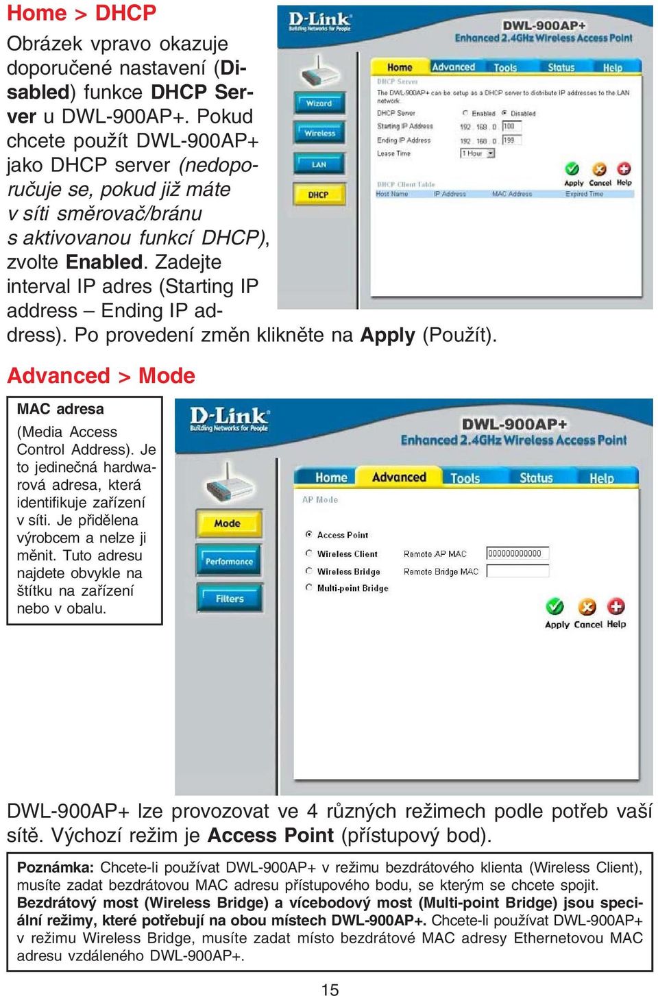 Zadejte interval IP adres (Starting IP address Ending IP address). Po provedení zmìn kliknìte na Apply (Použít). Advanced > Mode MAC adresa (Media Access Control Address).