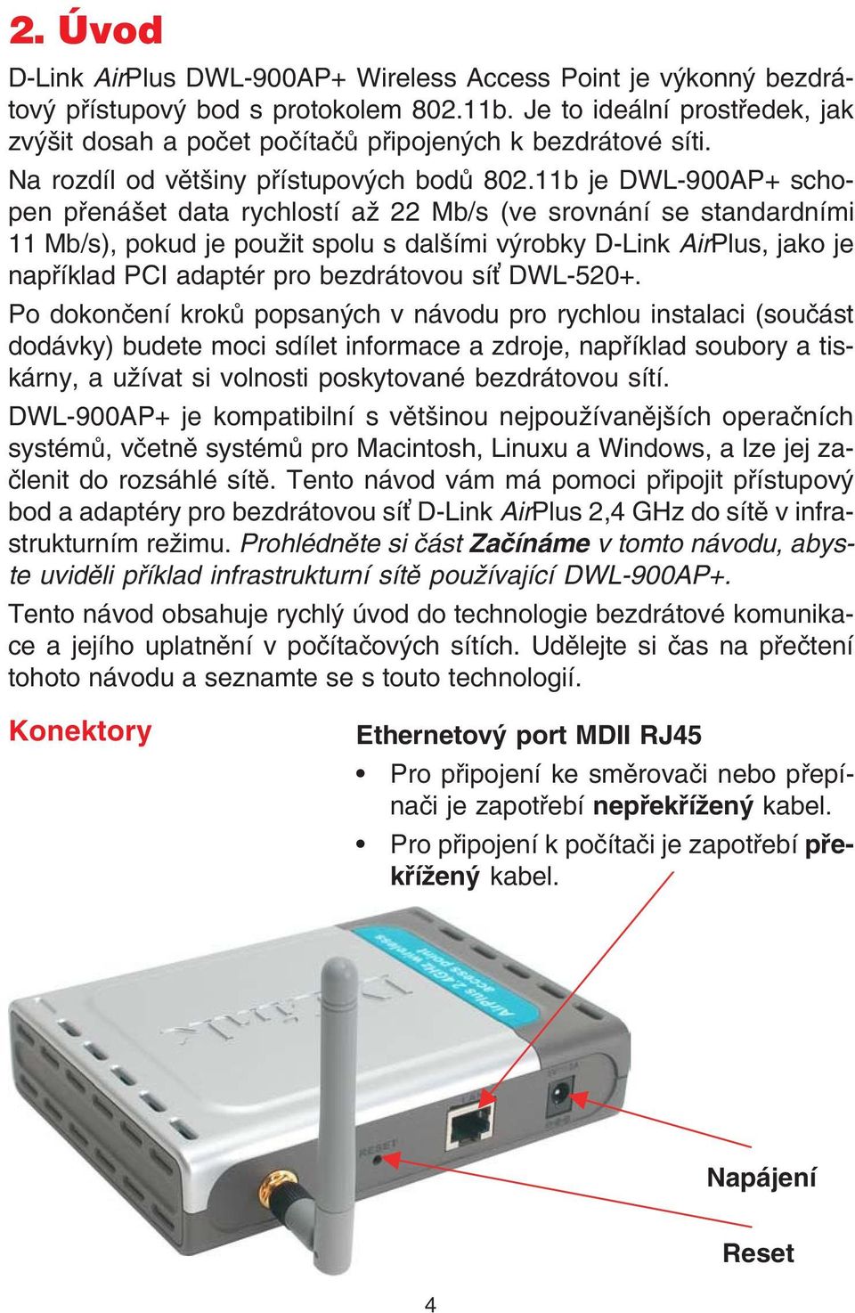 11b je DWL-900AP+ schopen pøenášet data rychlostí až 22 Mb/s (ve srovnání se standardními 11 Mb/s), pokud je použit spolu s dalšími výrobky D-Link AirPlus, jako je napøíklad PCI adaptér pro