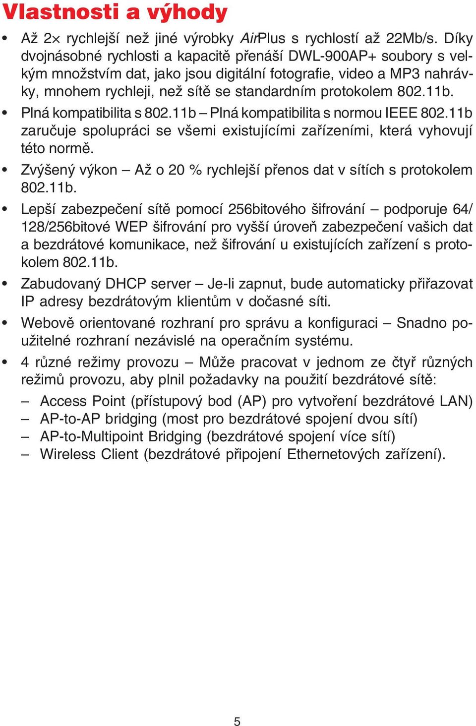 11b. Plná kompatibilita s 802.11b Plná kompatibilita s normou IEEE 802.11b zaruèuje spolupráci se všemi existujícími zaøízeními, která vyhovují této normì.