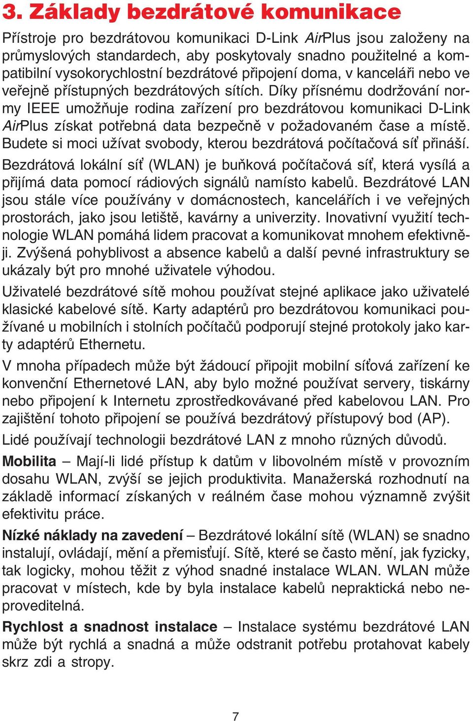 Díky pøísnému dodržování normy IEEE umožòuje rodina zaøízení pro bezdrátovou komunikaci D-Link AirPlus získat potøebná data bezpeènì v požadovaném èase a místì.