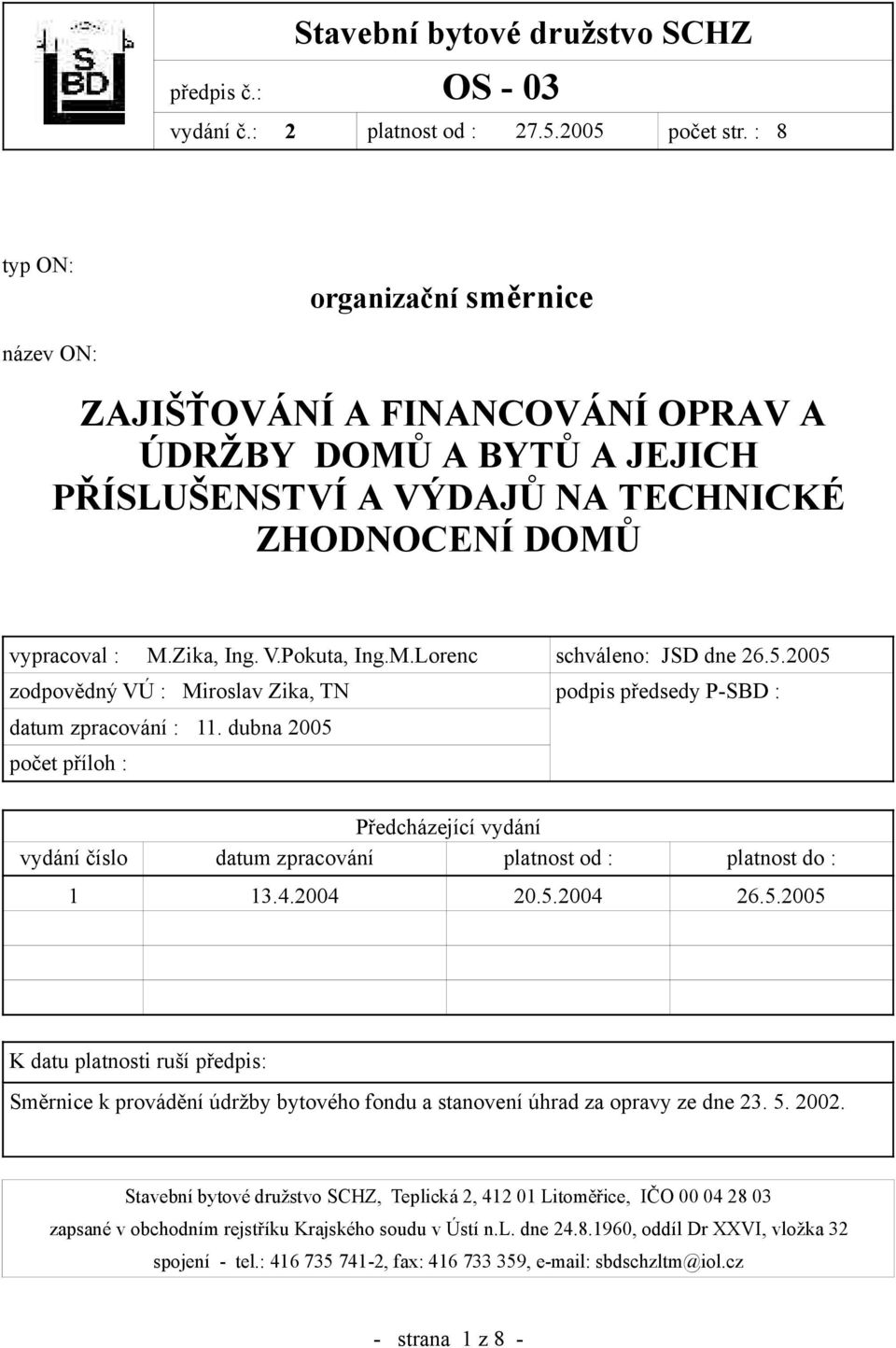 5.2005 zodpovědný VÚ : Miroslav Zika, TN podpis předsedy P-SBD : datum zpracování : 11. dubna 2005 počet příloh : Předcházející vydání vydání číslo datum zpracování platnost od : platnost do : 1 13.4.