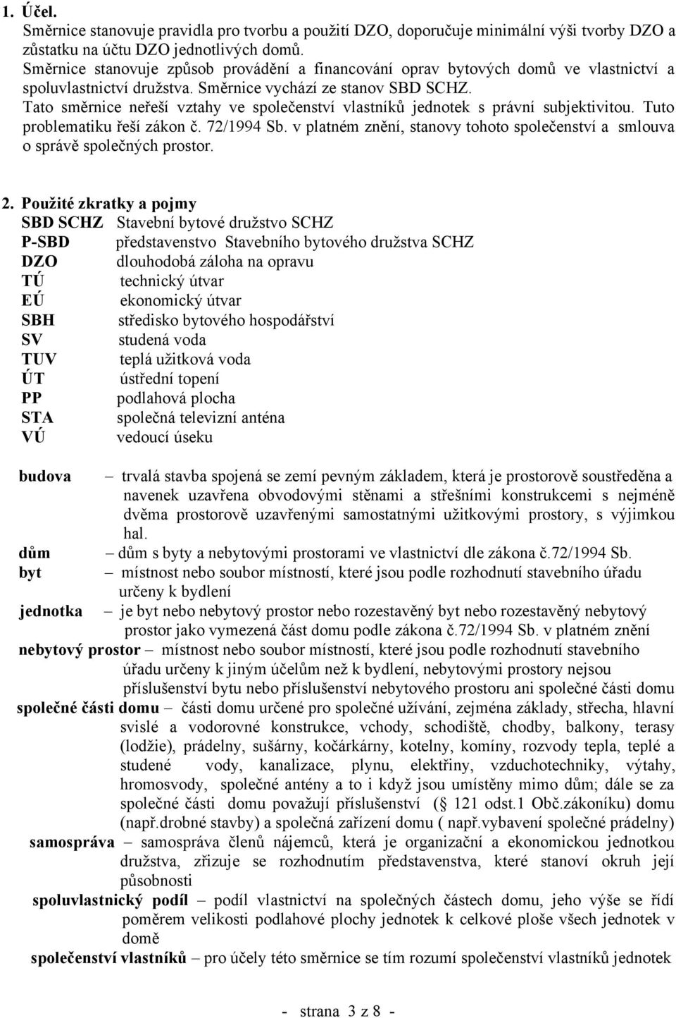 Tato směrnice neřeší vztahy ve společenství vlastníků jednotek s právní subjektivitou. Tuto problematiku řeší zákon č. 72/1994 Sb.