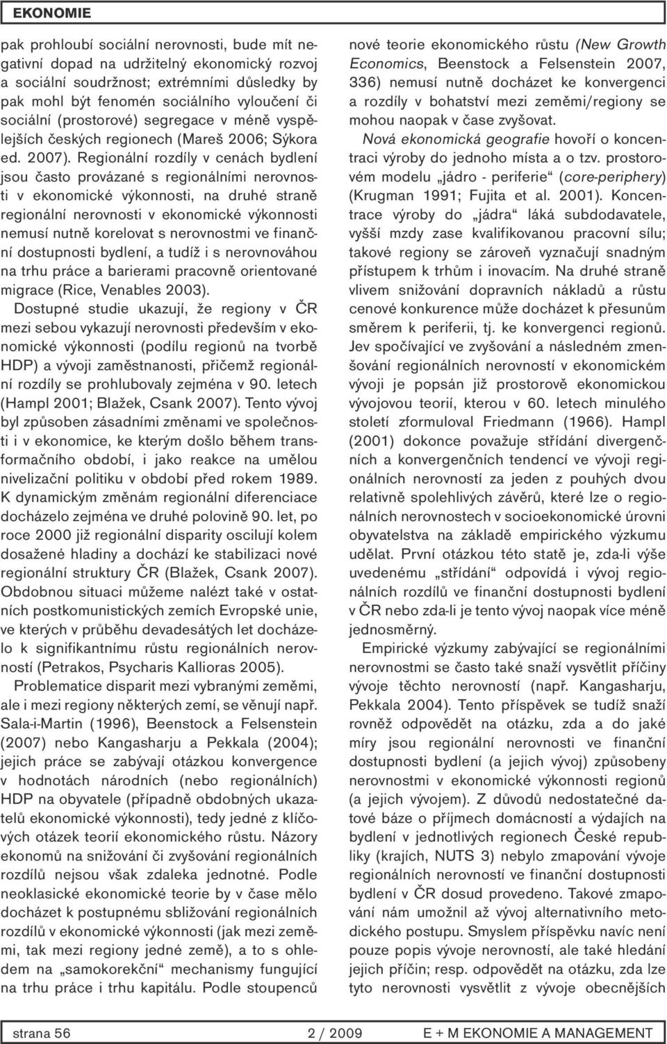 Regionální rozdíly v cenách bydlení jsou často provázané s regionálními nerovnosti v ekonomické výkonnosti, na druhé straně regionální nerovnosti v ekonomické výkonnosti nemusí nutně korelovat s