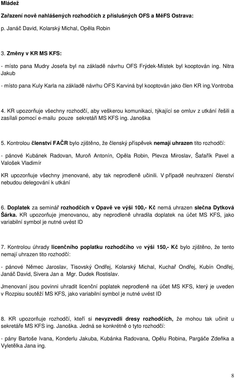 Nitra Jakub - místo pana Kuly Karla na základě návrhu OFS Karviná byl kooptován jako člen KR ing.vontroba 4.