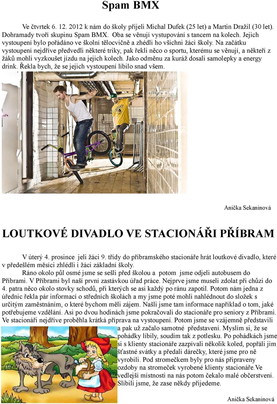 Na začátku vystoupení nejdříve předvedli některé triky, pak řekli něco o sportu, kterému se věnují, a někteří z žáků mohli vyzkoušet jízdu na jejich kolech.