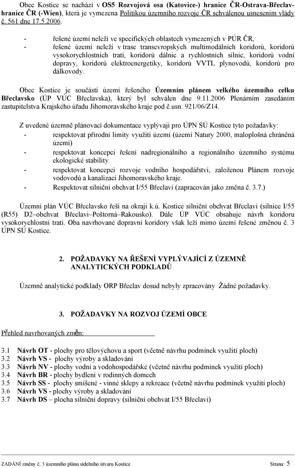 rychlostních silnic, koridorů vodní dopravy, koridorů elektroenergetiky, koridorů VVTL plynovodů, koridorů pro dálkovody.