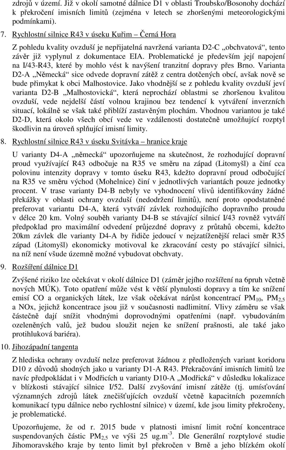 Problematické je především její napojení na I/43-R43, které by mohlo vést k navýšení tranzitní dopravy přes Brno.