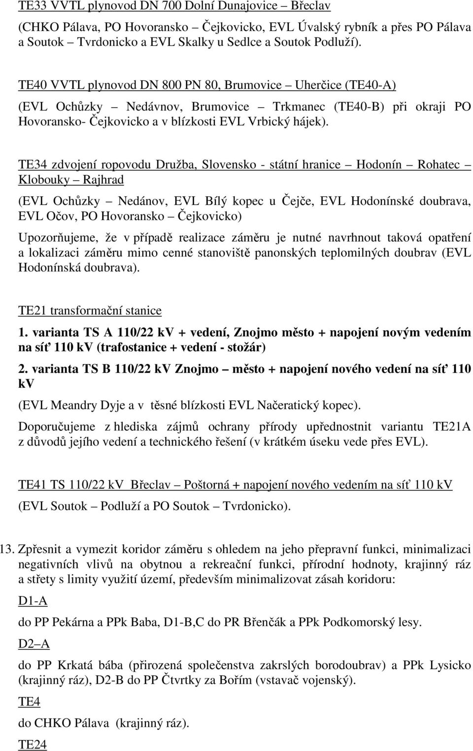 TE34 zdvojení ropovodu Družba, Slovensko - státní hranice Hodonín Rohatec Klobouky Rajhrad (EVL Ochůzky Nedánov, EVL Bílý kopec u Čejče, EVL Hodonínské doubrava, EVL Očov, PO Hovoransko Čejkovicko)