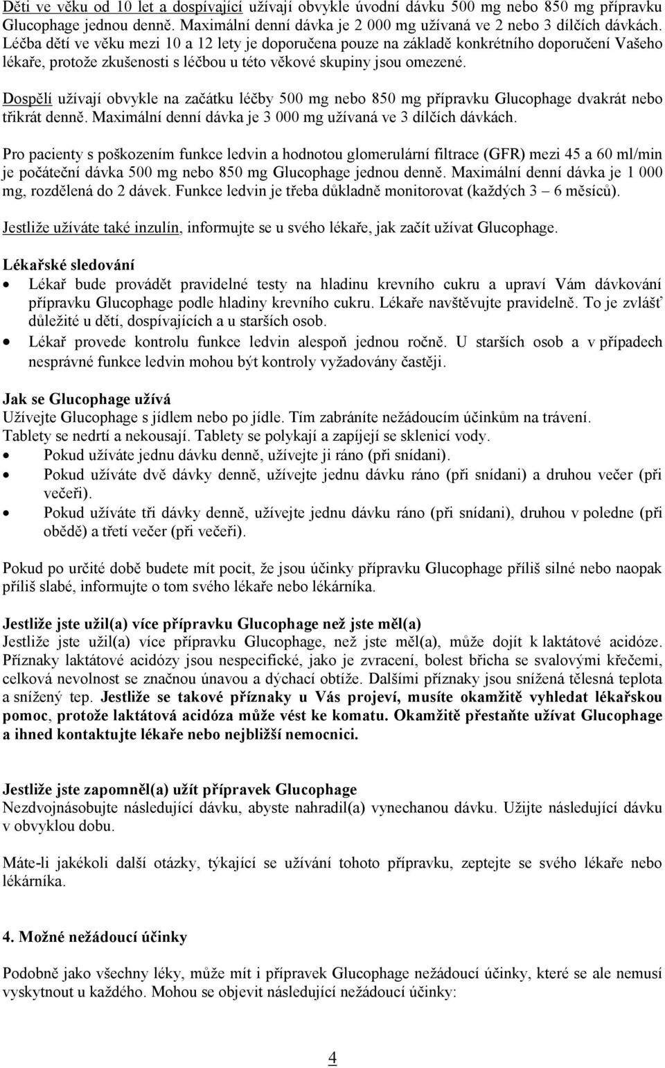 Dospělí užívají obvykle na začátku léčby 500 mg 850 mg přípravku Glucophage dvakrát třikrát denně. Maximální denní dávka je 3 000 mg užívaná ve 3 dílčích dávkách.