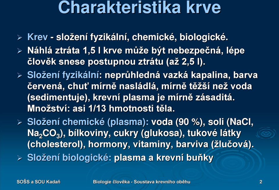 Složení fyzikální: neprůhledná vazká kapalina, barva červená, chuť mírně nasládlá, mírně těžší než voda (sedimentuje), krevní plasma je mírně zásaditá.