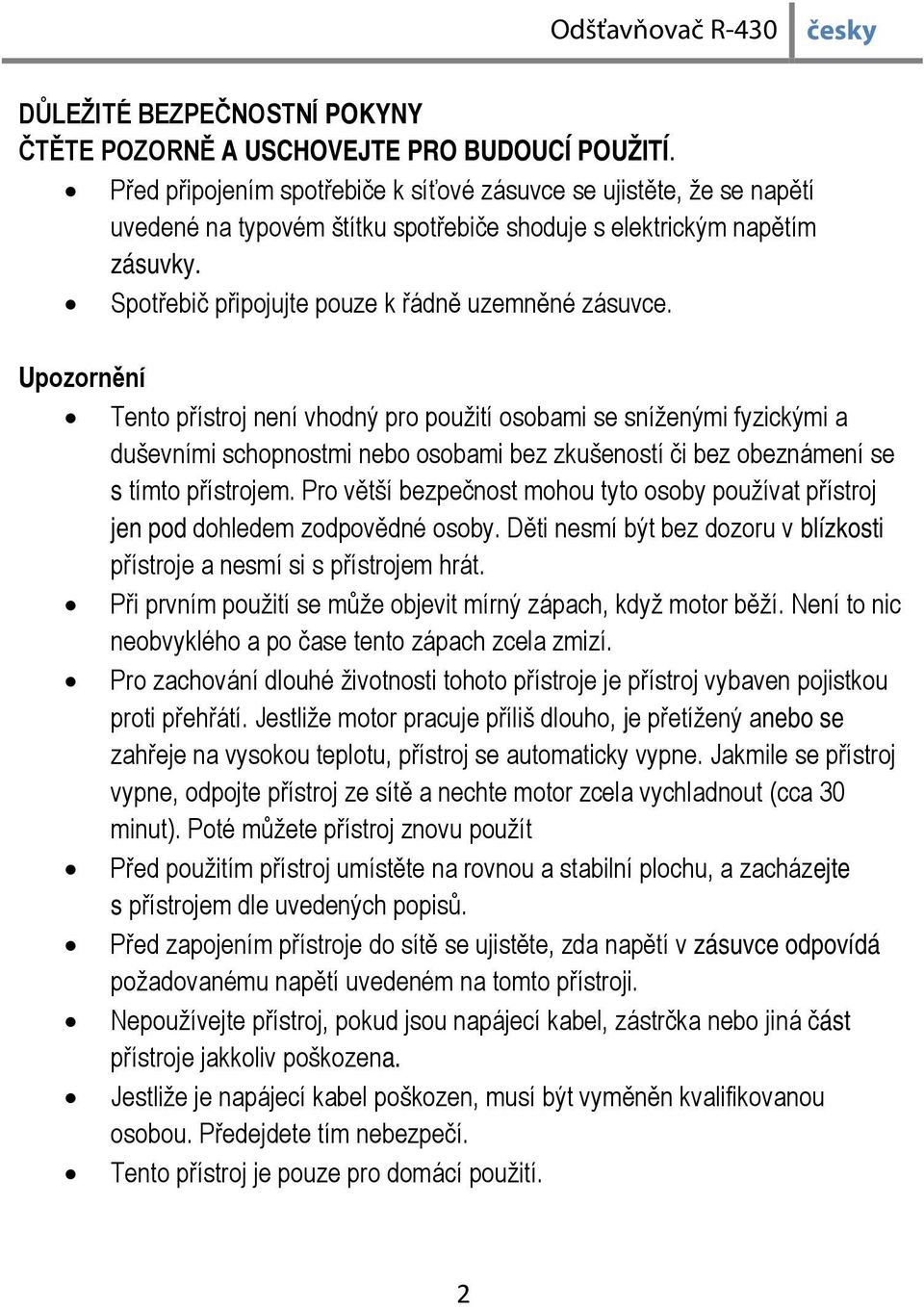 Upozornění Tento přístroj není vhodný pro použití osobami se sníženými fyzickými a duševními schopnostmi nebo osobami bez zkušeností či bez obeznámení se s tímto přístrojem.