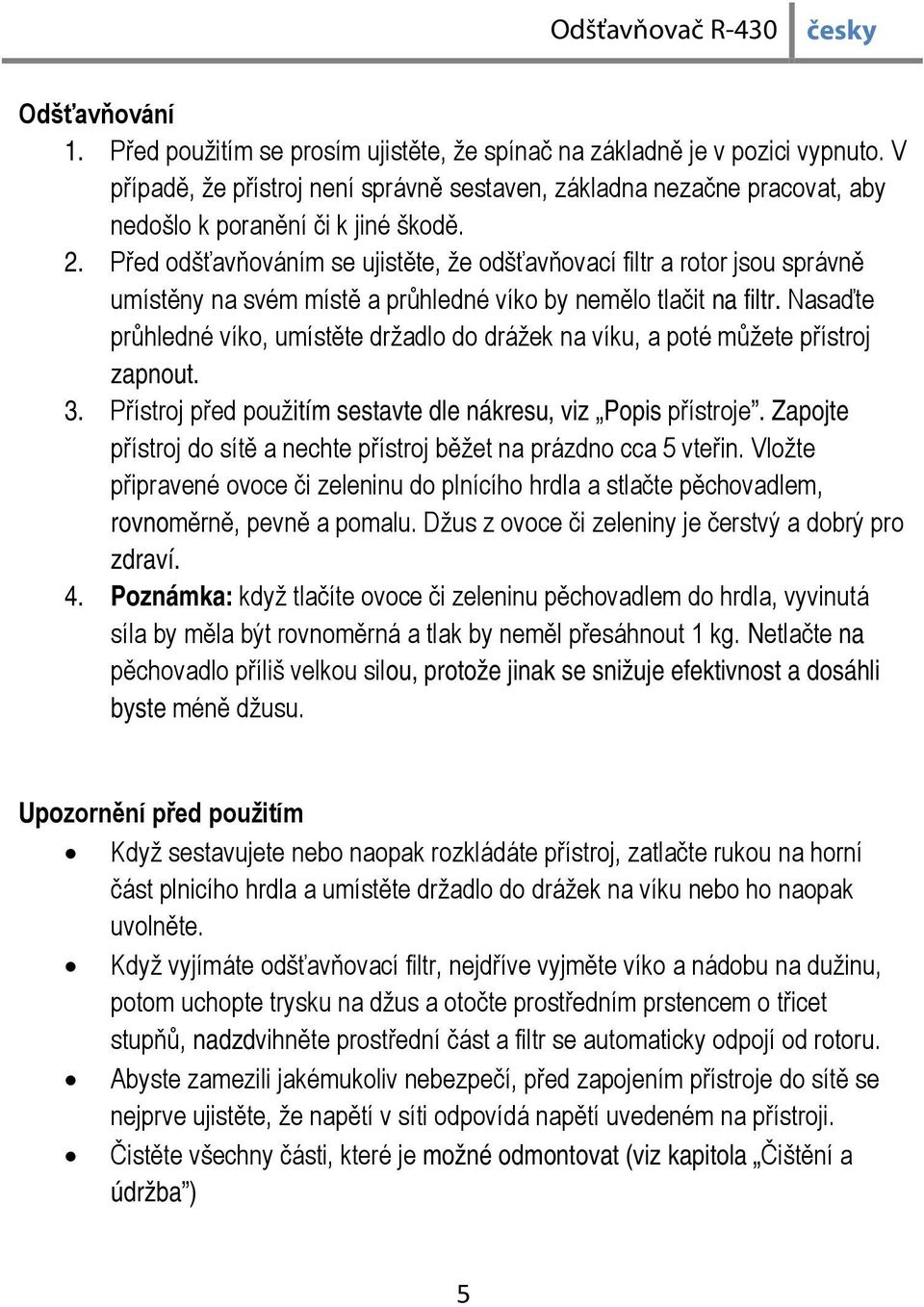 Před odšťavňováním se ujistěte, že odšťavňovací filtr a rotor jsou správně umístěny na svém místě a průhledné víko by nemělo tlačit na filtr.