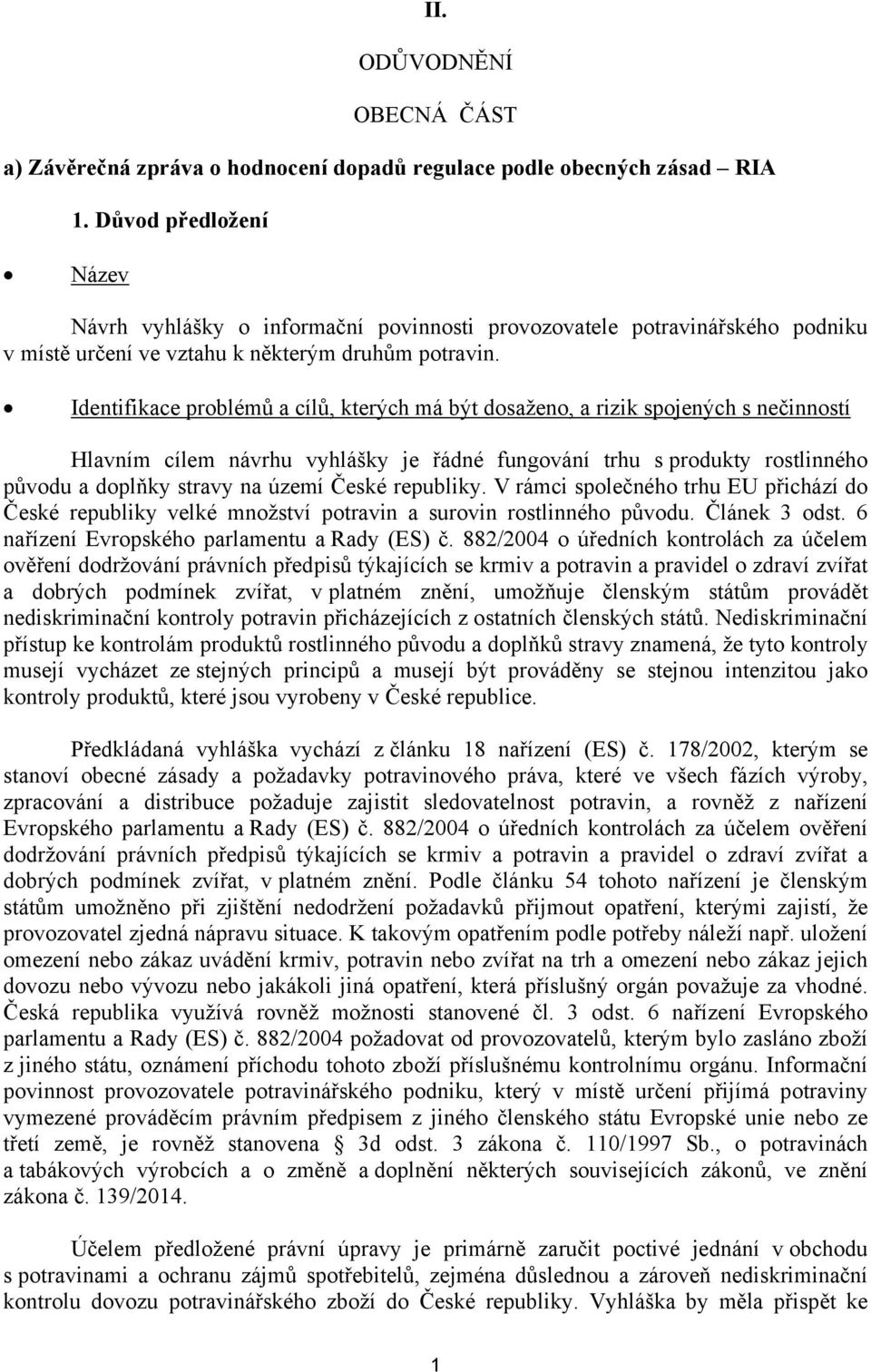 Identifikace problémů a cílů, kterých má být dosaženo, a rizik spojených s nečinností Hlavním cílem návrhu vyhlášky je řádné fungování trhu s produkty rostlinného původu a doplňky stravy na území