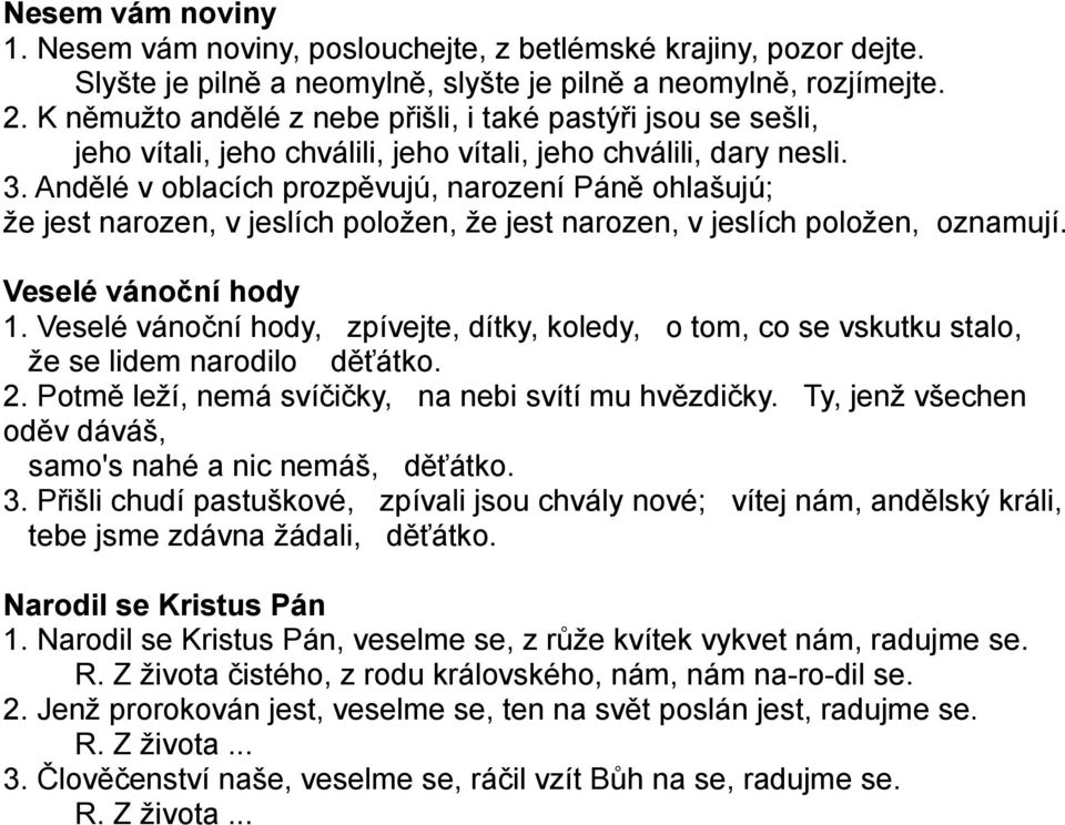 Andělé v oblacích prozpěvujú, narození Páně ohlašujú; že jest narozen, v jeslích položen, že jest narozen, v jeslích položen, oznamují. Veselé vánoční hody 1.