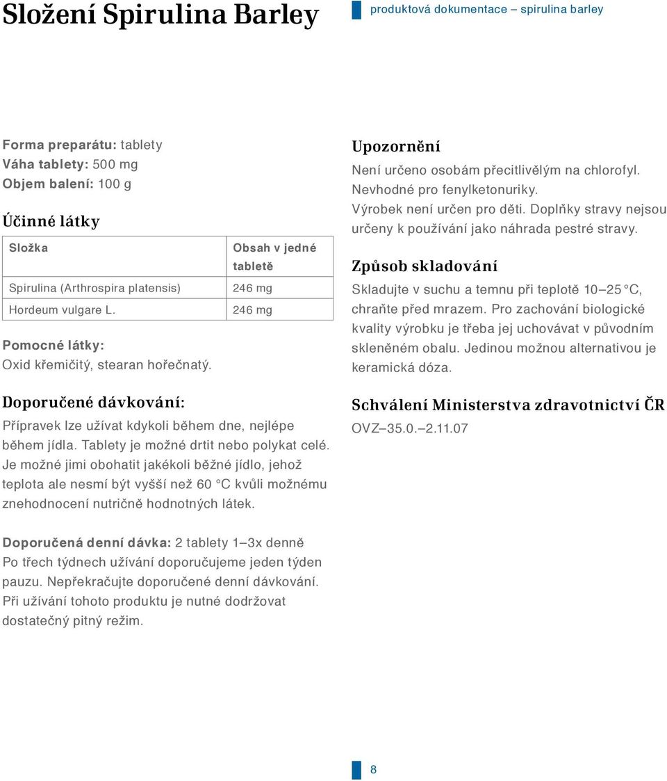 Výrobek není určen pro děti. Doplňky stravy nejsou určeny k používání jako náhrada pestré stravy. Způsob skladování Skladujte v suchu a temnu při teplotě 10 25 C, chraňte před mrazem.