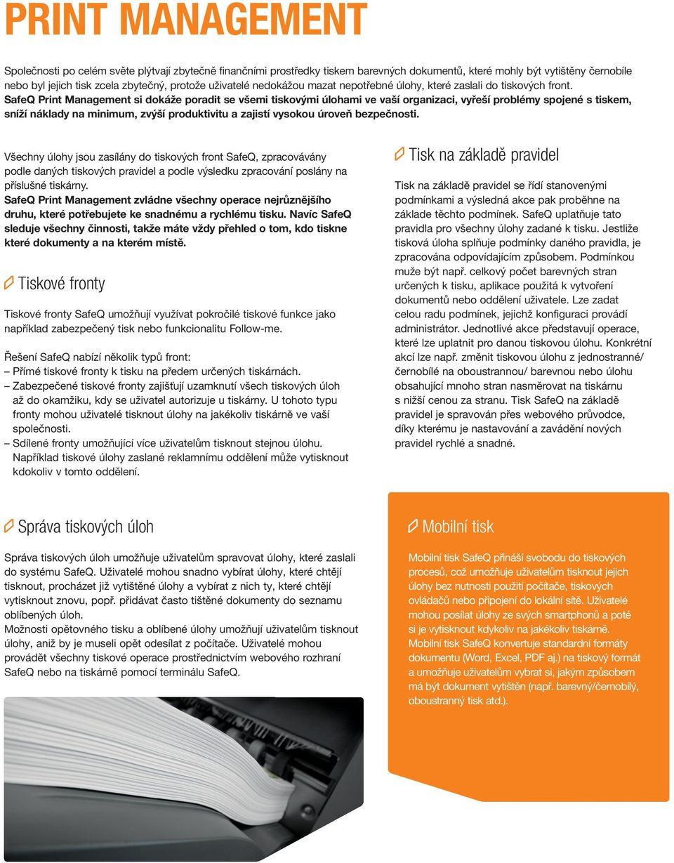 SafeQ Print Management si dokáže poradit se všemi tiskovými úlohami ve vaší organizaci, vyřeší problémy spojené s tiskem, sníží náklady na minimum, zvýší produktivitu a zajistí vysokou úroveň