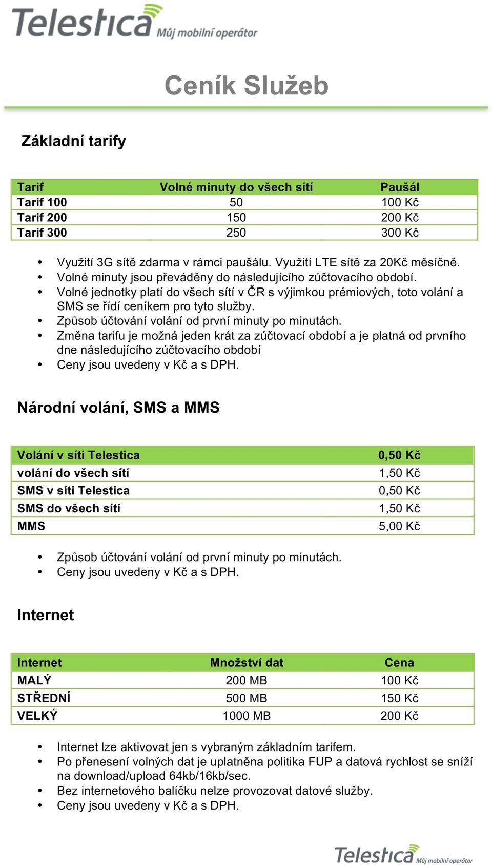 Změna tarifu je možná jeden krát za zúčtovací období a je platná od prvního dne následujícího zúčtovacího období Národní volání, SMS a MMS Volání v síti Telestica volání do všech sítí SMS v síti